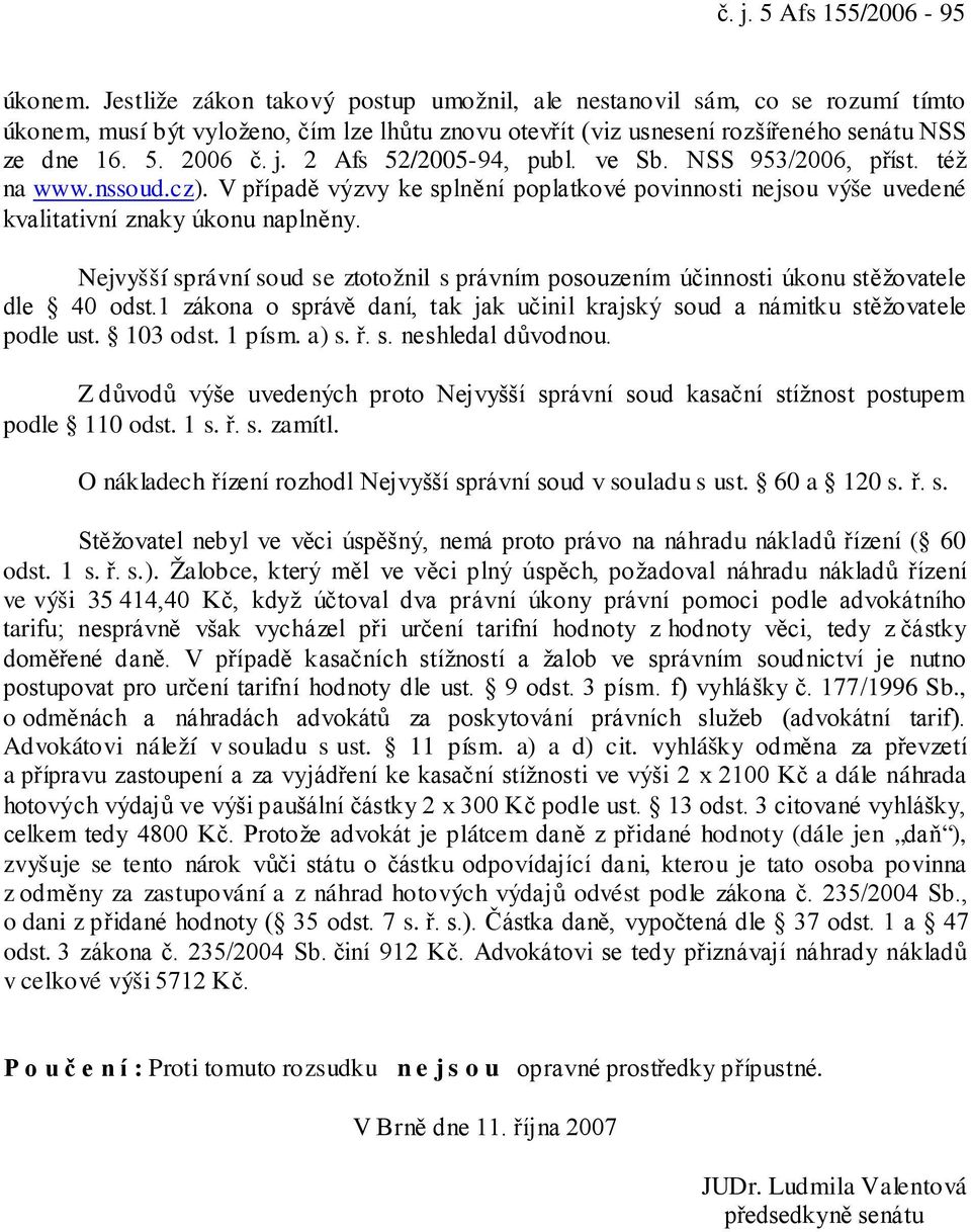 2 Afs 52/2005-94, publ. ve Sb. NSS 953/2006, příst. též na www.nssoud.cz). V případě výzvy ke splnění poplatkové povinnosti nejsou výše uvedené kvalitativní znaky úkonu naplněny.