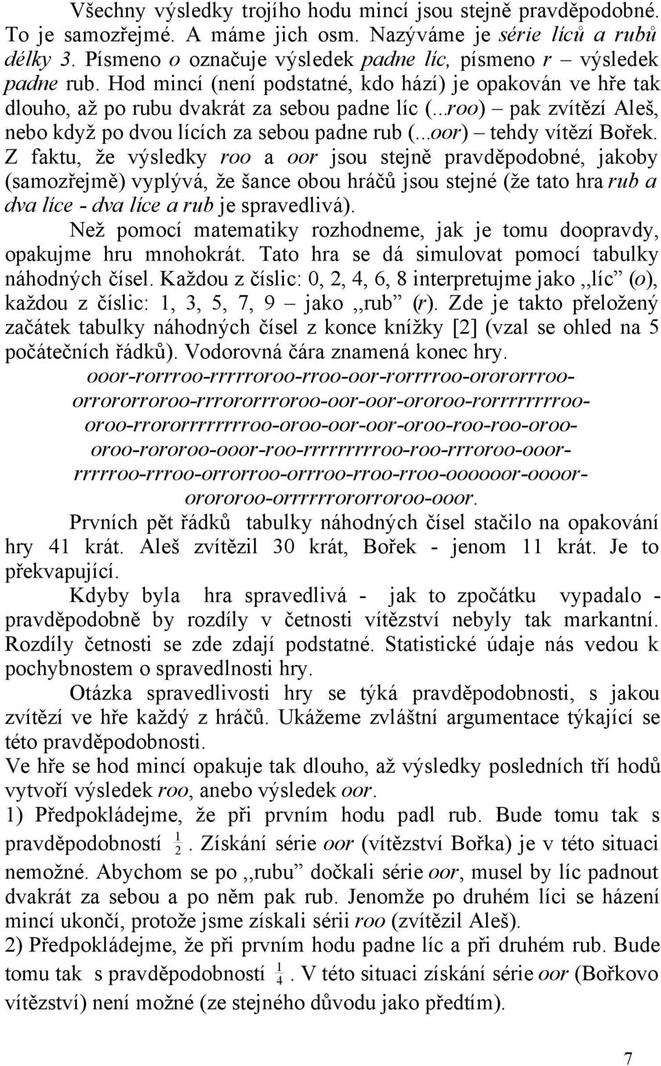 ..roo) pak zvítězí Aleš, nebo když po dvou lících za sebou padne rub (...oor) tehdy vítězí Bořek.