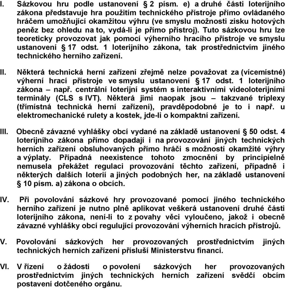 vydá-li je přímo přístroj). Tuto sázkovou hru lze teoreticky provozovat jak pomocí výherního hracího přístroje ve smyslu ustanovení 17 odst.