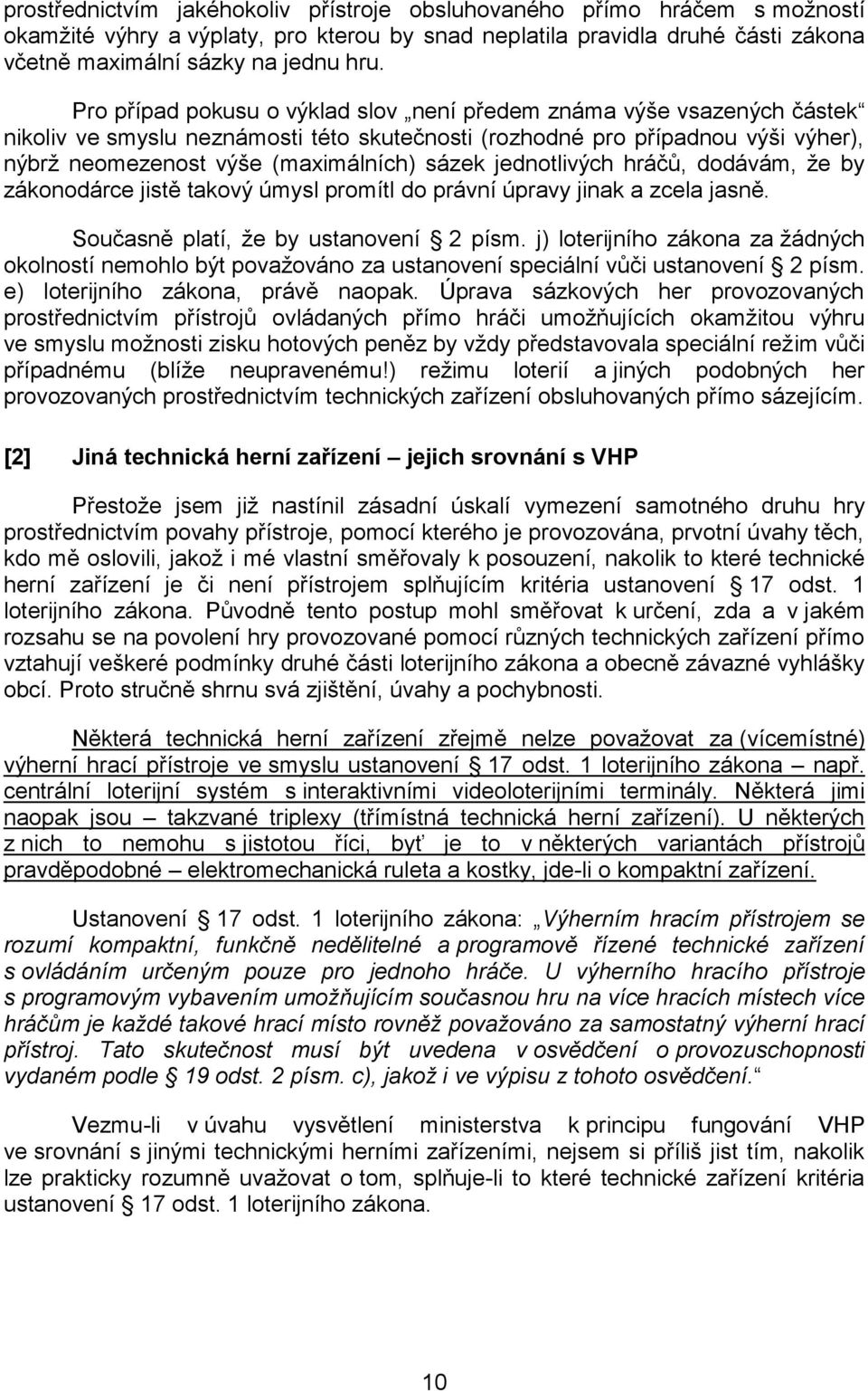 jednotlivých hráčů, dodávám, že by zákonodárce jistě takový úmysl promítl do právní úpravy jinak a zcela jasně. Současně platí, že by ustanovení 2 písm.