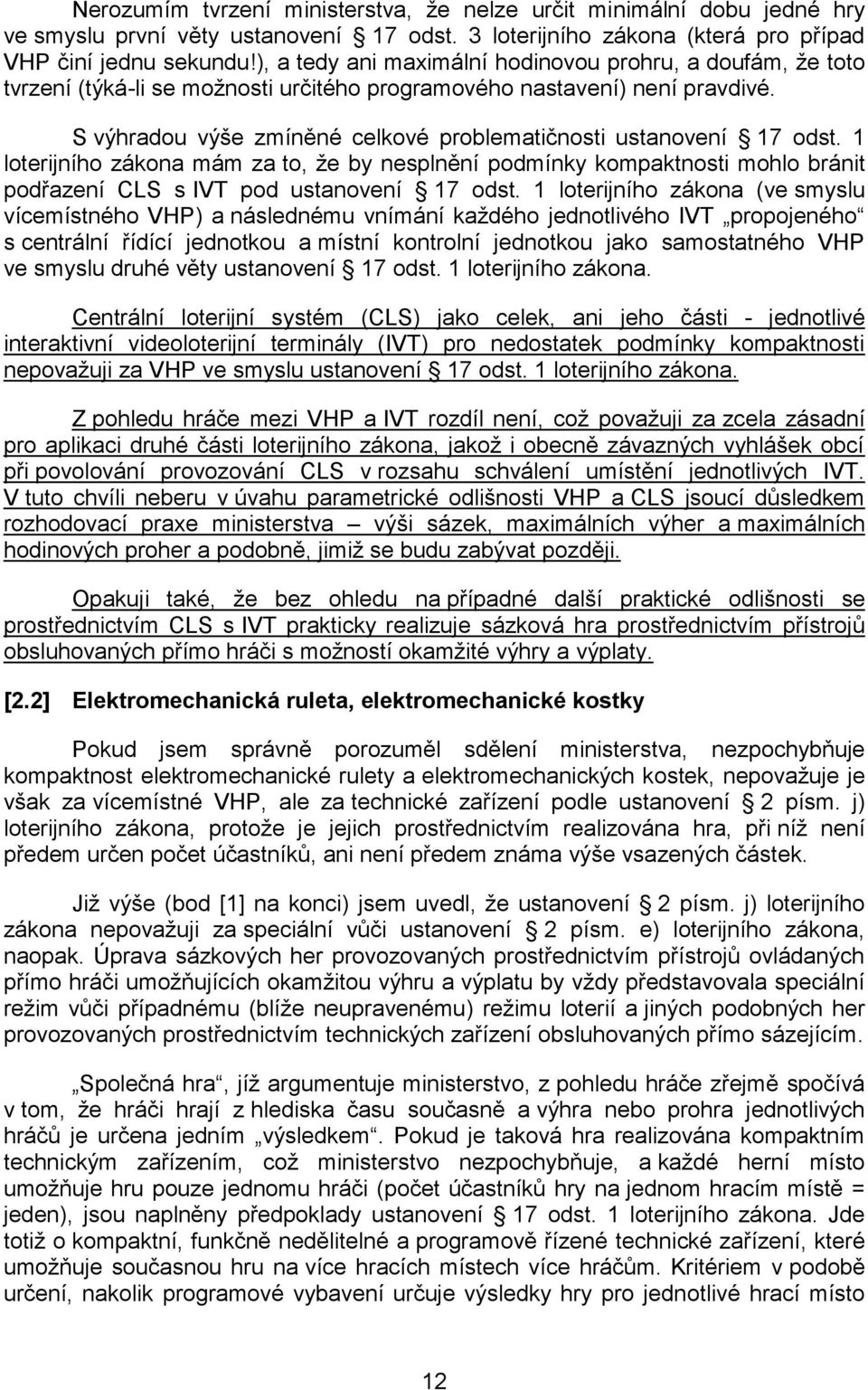 S výhradou výše zmíněné celkové problematičnosti ustanovení 17 odst. 1 loterijního zákona mám za to, že by nesplnění podmínky kompaktnosti mohlo bránit podřazení CLS s IVT pod ustanovení 17 odst.