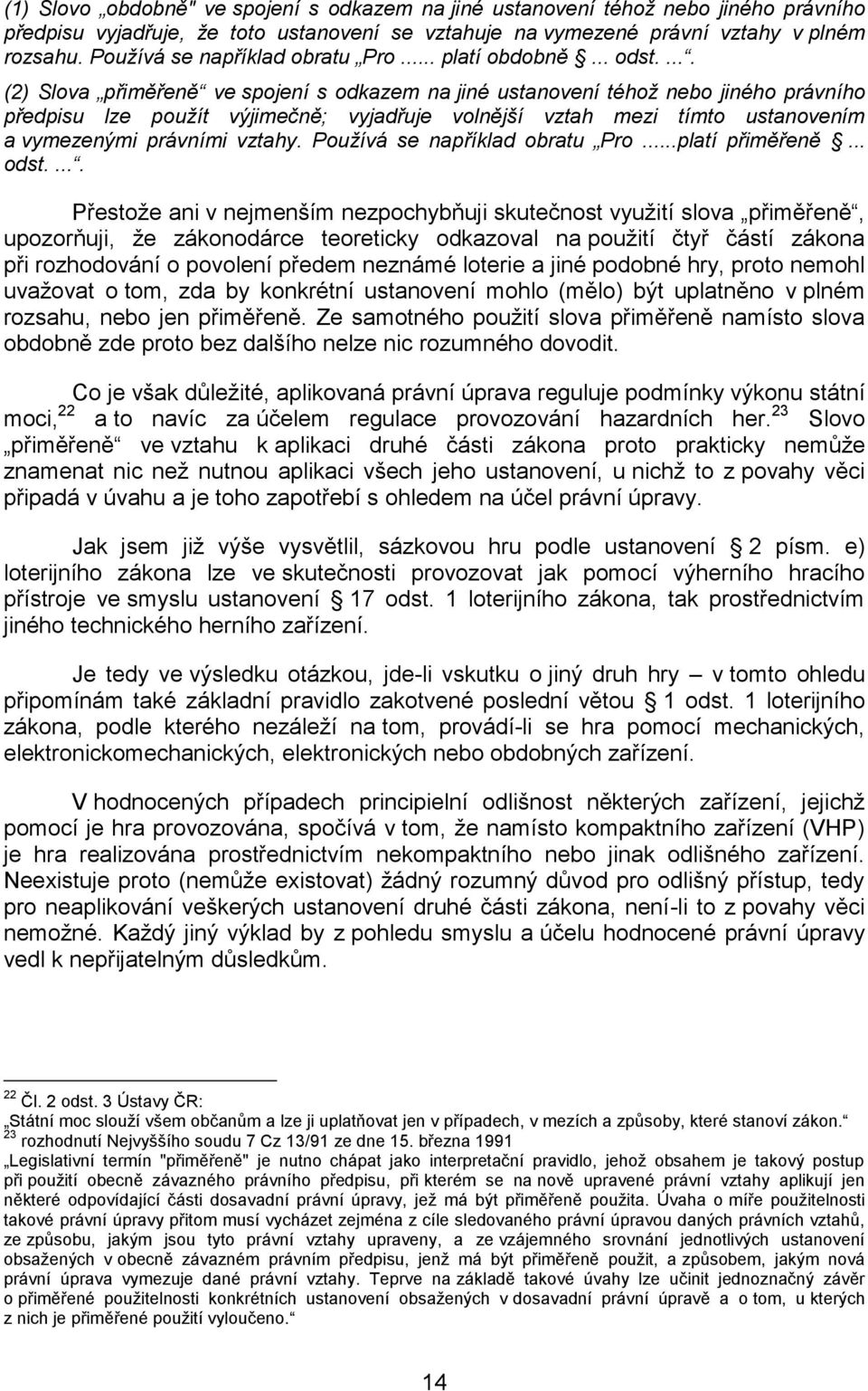 .... (2) Slova přiměřeně ve spojení s odkazem na jiné ustanovení téhož nebo jiného právního předpisu lze použít výjimečně; vyjadřuje volnější vztah mezi tímto ustanovením a vymezenými právními vztahy.