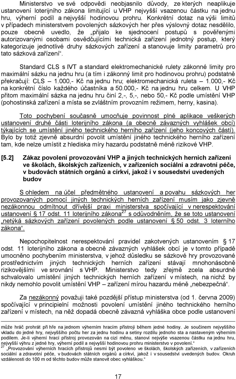 osobami osvědčujícími technická zařízení jednotný postup, který kategorizuje jednotlivé druhy sázkových zařízení a stanovuje limity parametrů pro tato sázková zařízení.