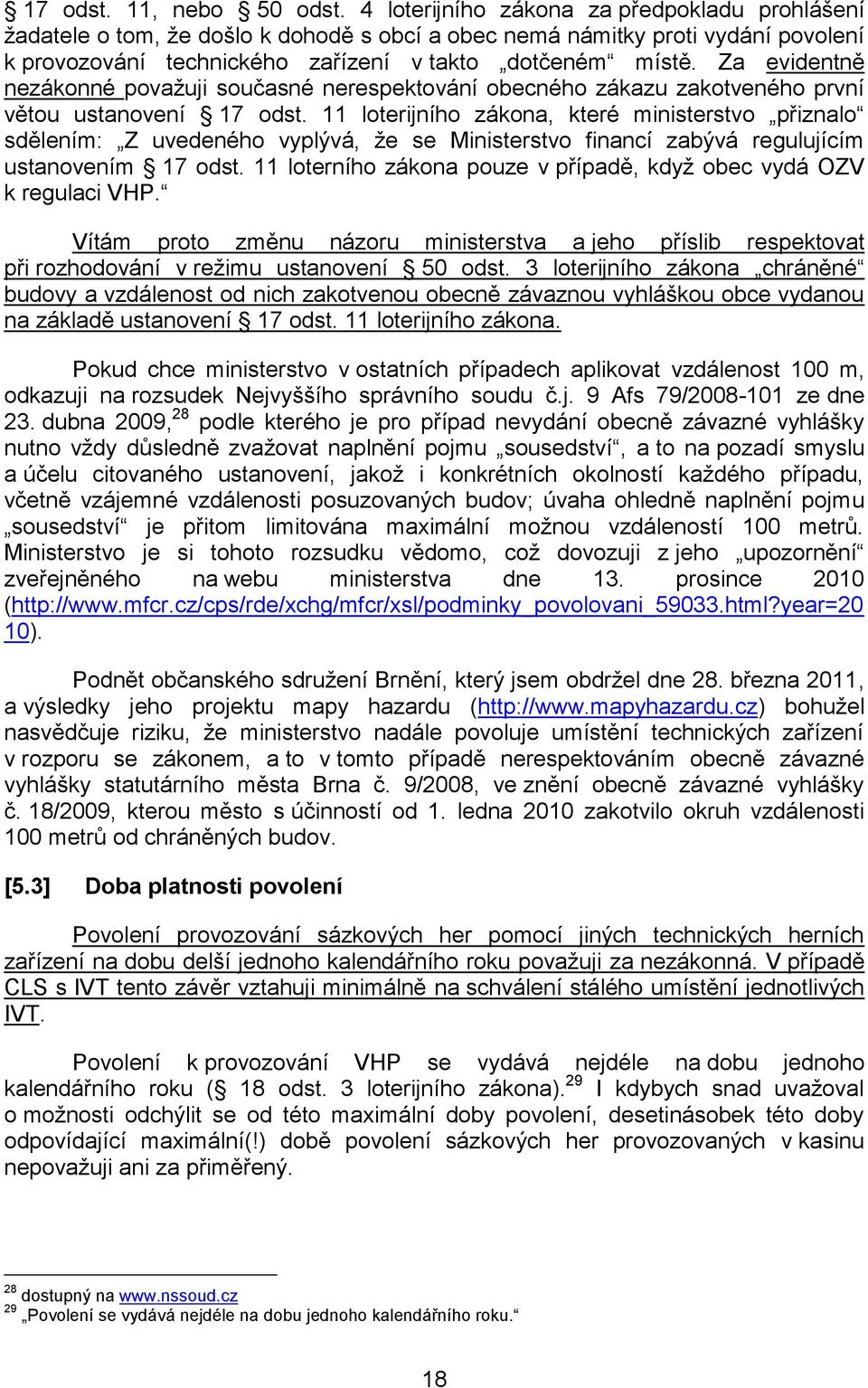 Za evidentně nezákonné považuji současné nerespektování obecného zákazu zakotveného první větou ustanovení 17 odst.