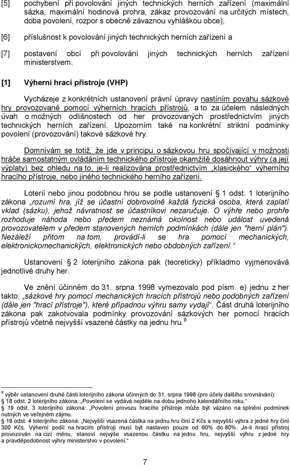 [1] Výherní hrací přístroje (VHP) Vycházeje z konkrétních ustanovení právní úpravy nastíním povahu sázkové hry provozované pomocí výherních hracích přístrojů, a to za účelem následných úvah o možných