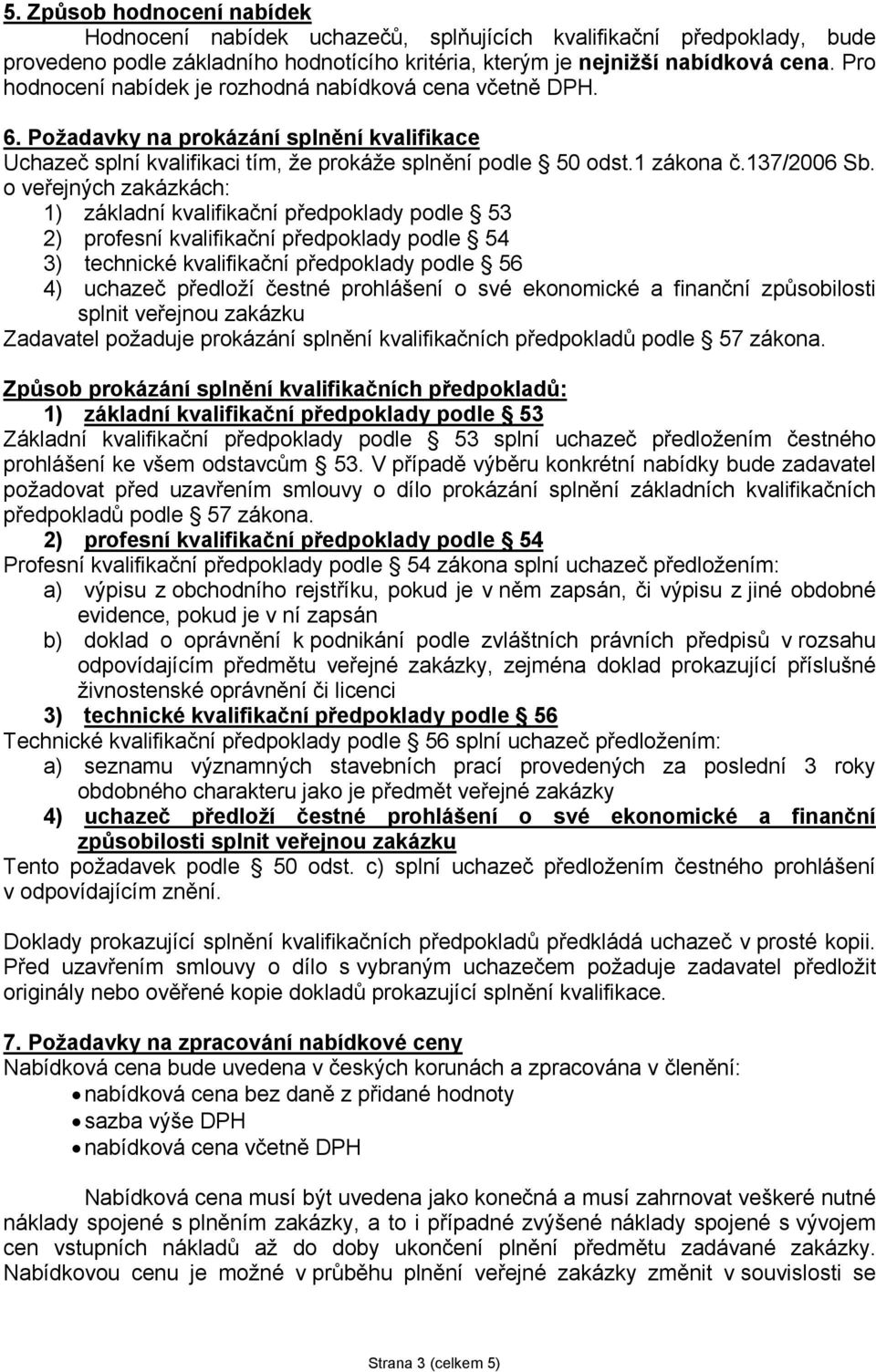 o veřejných zakázkách: 1) základní kvalifikační předpoklady podle 53 2) profesní kvalifikační předpoklady podle 54 3) technické kvalifikační předpoklady podle 56 4) uchazeč předloží čestné prohlášení