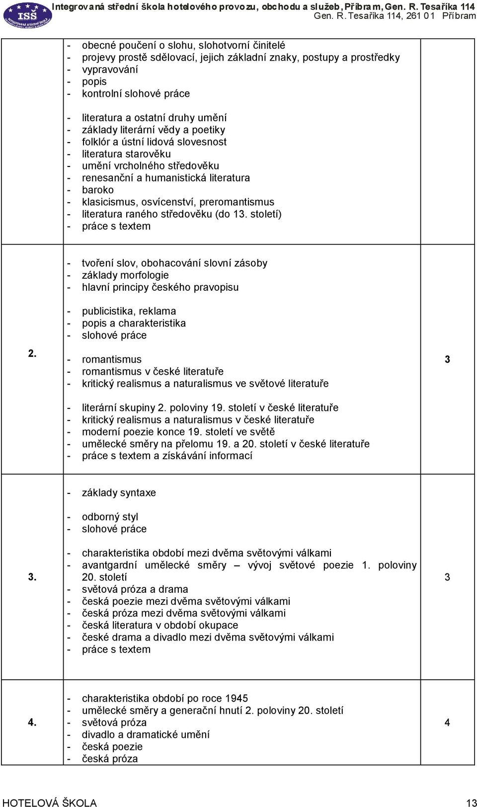 osvícenství, preromantismus - literatura raného středověku (do 13. století) - práce s textem - tvoření slov, obohacování slovní zásoby - základy morfologie - hlavní principy českého pravopisu 2.