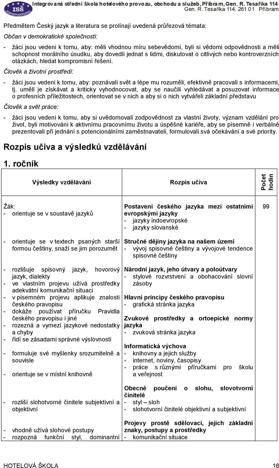 Člověk a životní prostředí: - žáci jsou vedeni k tomu, aby: poznávali svět a lépe mu rozuměli, efektivně pracovali s informacemi, tj.