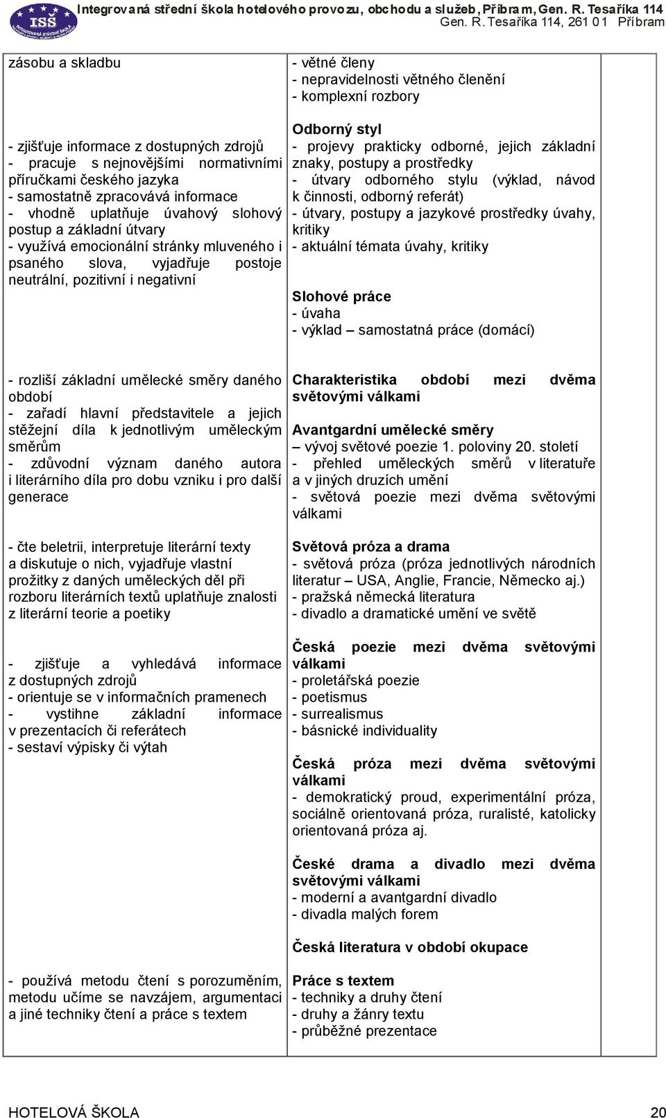 Odborný styl - projevy prakticky odborné, jejich základní znaky, postupy a prostředky - útvary odborného stylu (výklad, návod k činnosti, odborný referát) - útvary, postupy a jazykové prostředky