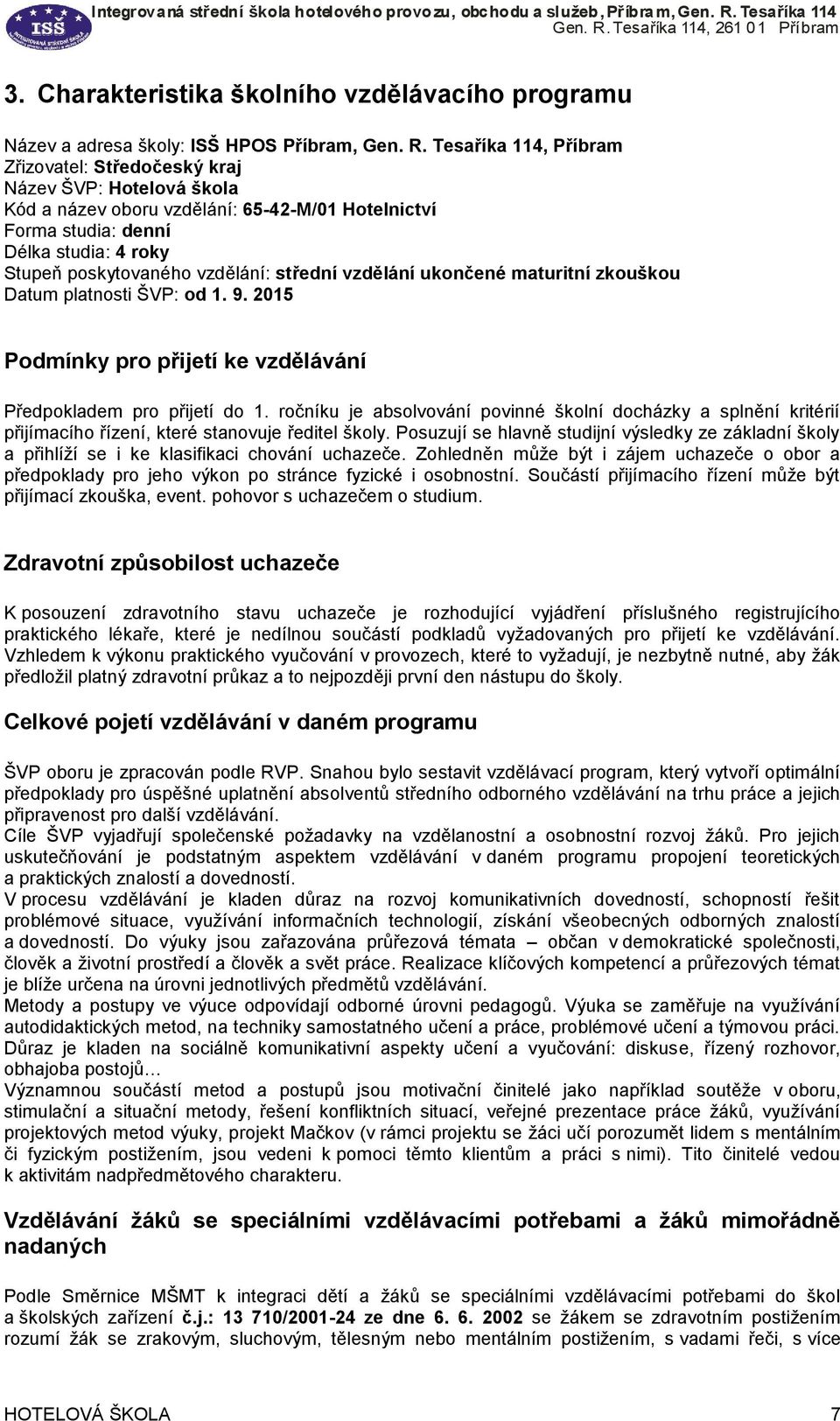 střední vzdělání ukončené maturitní zkouškou Datum platnosti ŠVP: od 1. 9. 2015 Podmínky pro přijetí ke vzdělávání Předpokladem pro přijetí do 1.