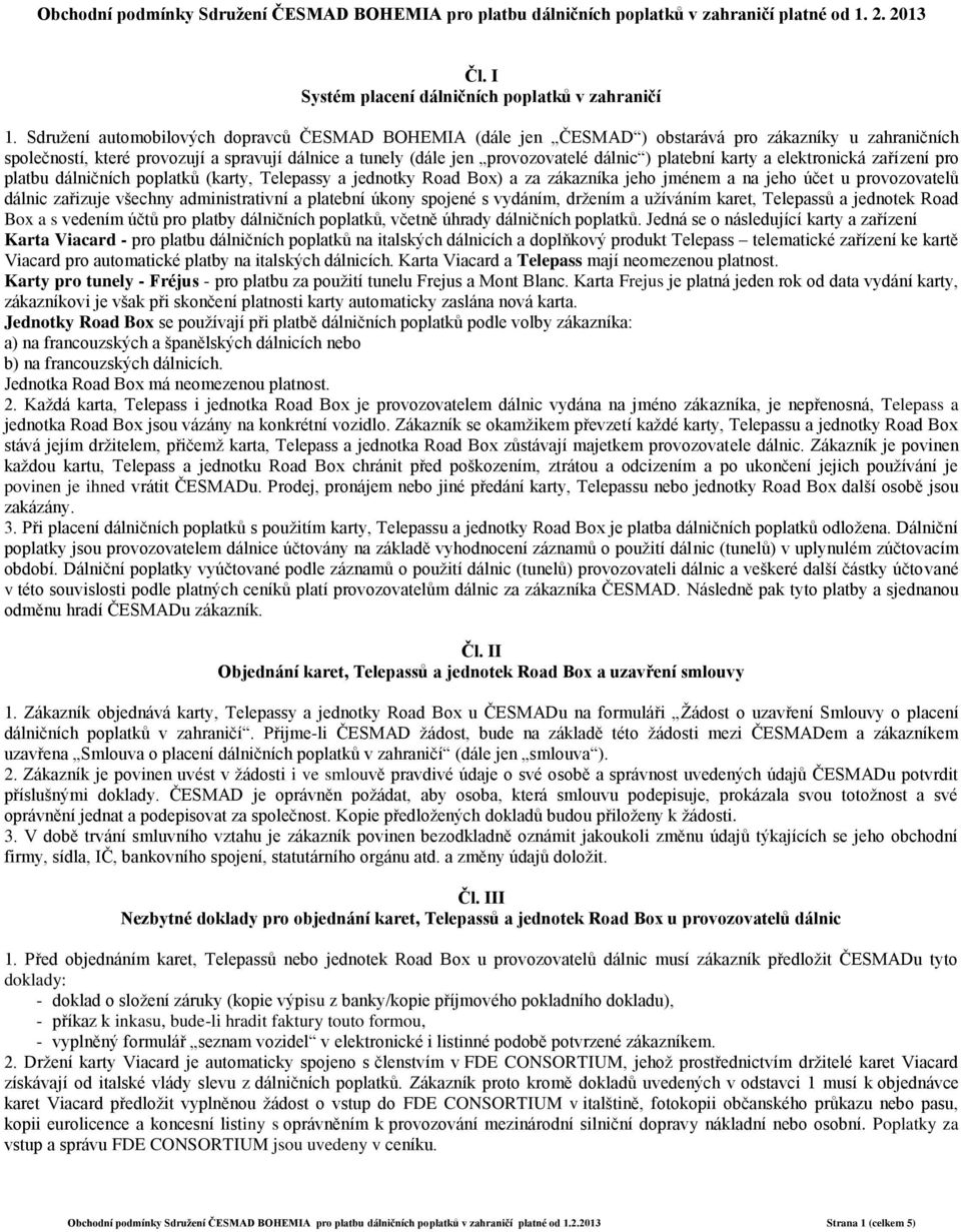 platební karty a elektronická zařízení pro platbu dálničních poplatků (karty, Telepassy a jednotky Road Box) a za zákazníka jeho jménem a na jeho účet u provozovatelů dálnic zařizuje všechny