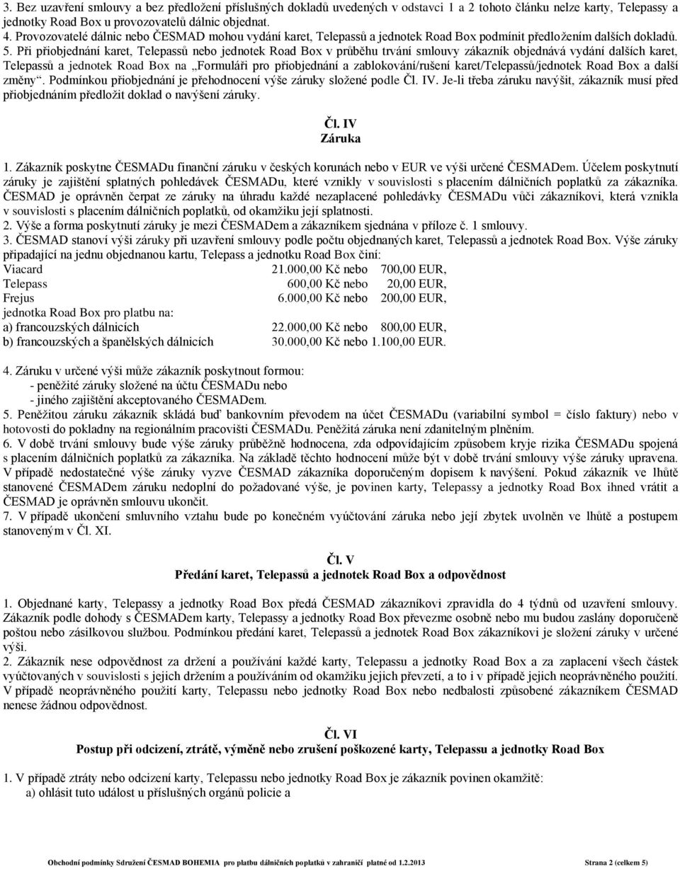 Při přiobjednání karet, Telepassů nebo jednotek Road Box v průběhu trvání smlouvy zákazník objednává vydání dalších karet, Telepassů a jednotek Road Box na Formuláři pro přiobjednání a