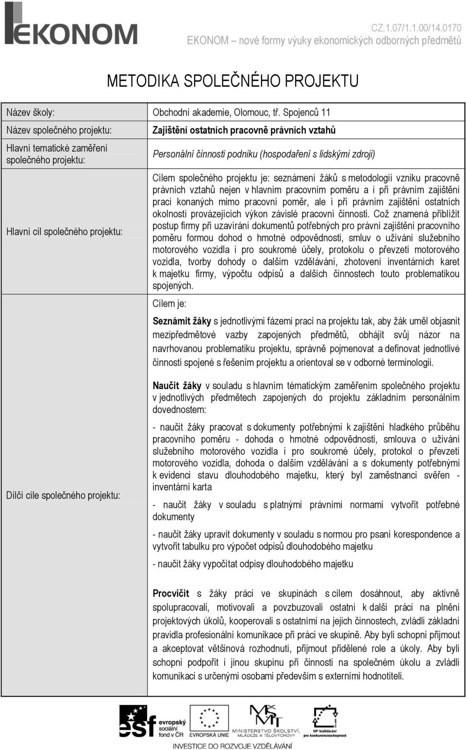 (hospodaření s lidskými zdroji) Cílem společného projektu je: seznámení ţáků s metodologií vzniku pracovně právních vztahů nejen v hlavním pracovním poměru a i při právním zajištění prací konaných