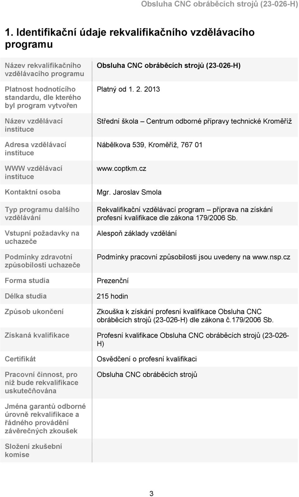 Způsob ukončení Obsluha CNC obráběcích strojů (23-026-H) Platný od 1. 2. 2013 Střední škola Centrum odborné přípravy technické Kroměříž Nábělkova 539, Kroměříž, 767 01 www.coptkm.cz Mgr.