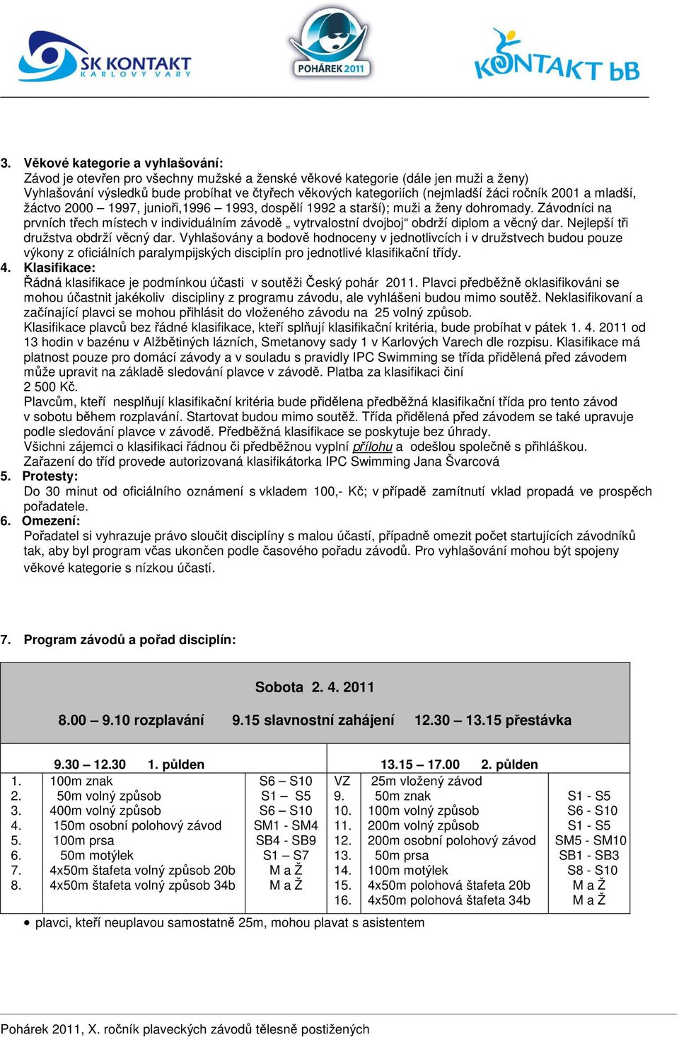 Závodníci na prvních třech místech v individuálním závodě vytrvalostní dvojboj obdrží diplom a věcný dar. Nejlepší tři družstva obdrží věcný dar.