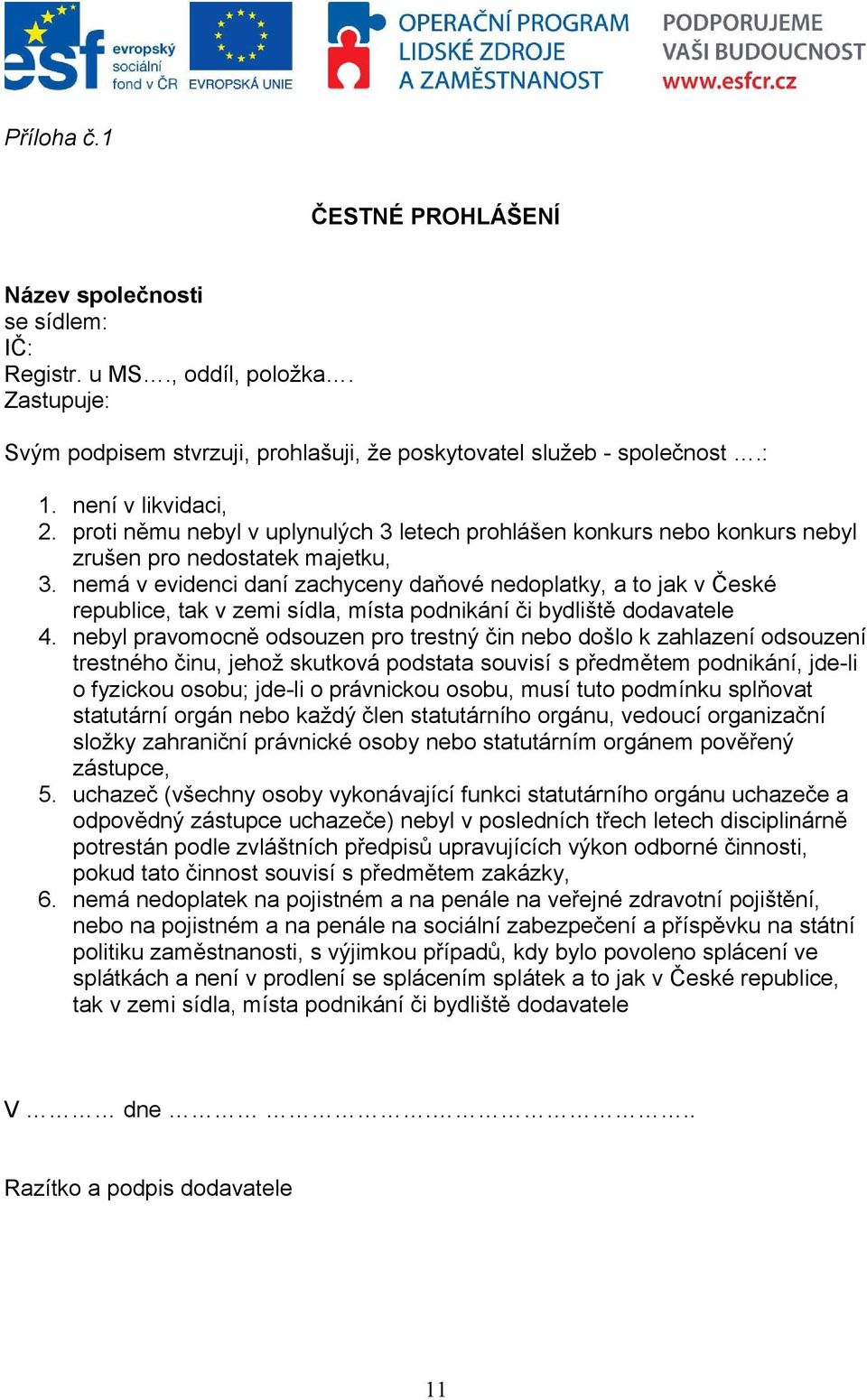 nemá v evidenci daní zachyceny daňové nedoplatky, a to jak v České republice, tak v zemi sídla, místa podnikání či bydliště dodavatele 4.