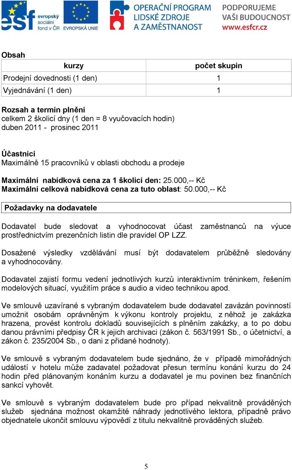000,-- Kč Požadavky na dodavatele Dodavatel bude sledovat a vyhodnocovat účast zaměstnanců na výuce prostřednictvím prezenčních listin dle pravidel OP LZZ.