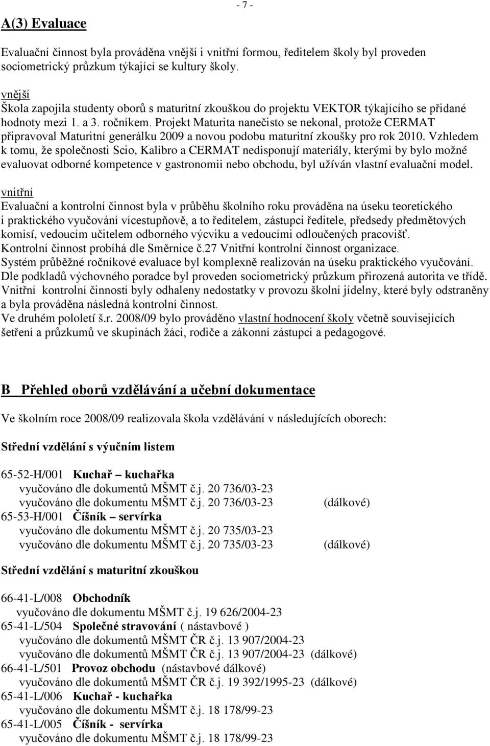 Projekt Maturita nanečisto se nekonal, protože CERMAT připravoval Maturitní generálku 2009 a novou podobu maturitní zkoušky pro rok 2010.