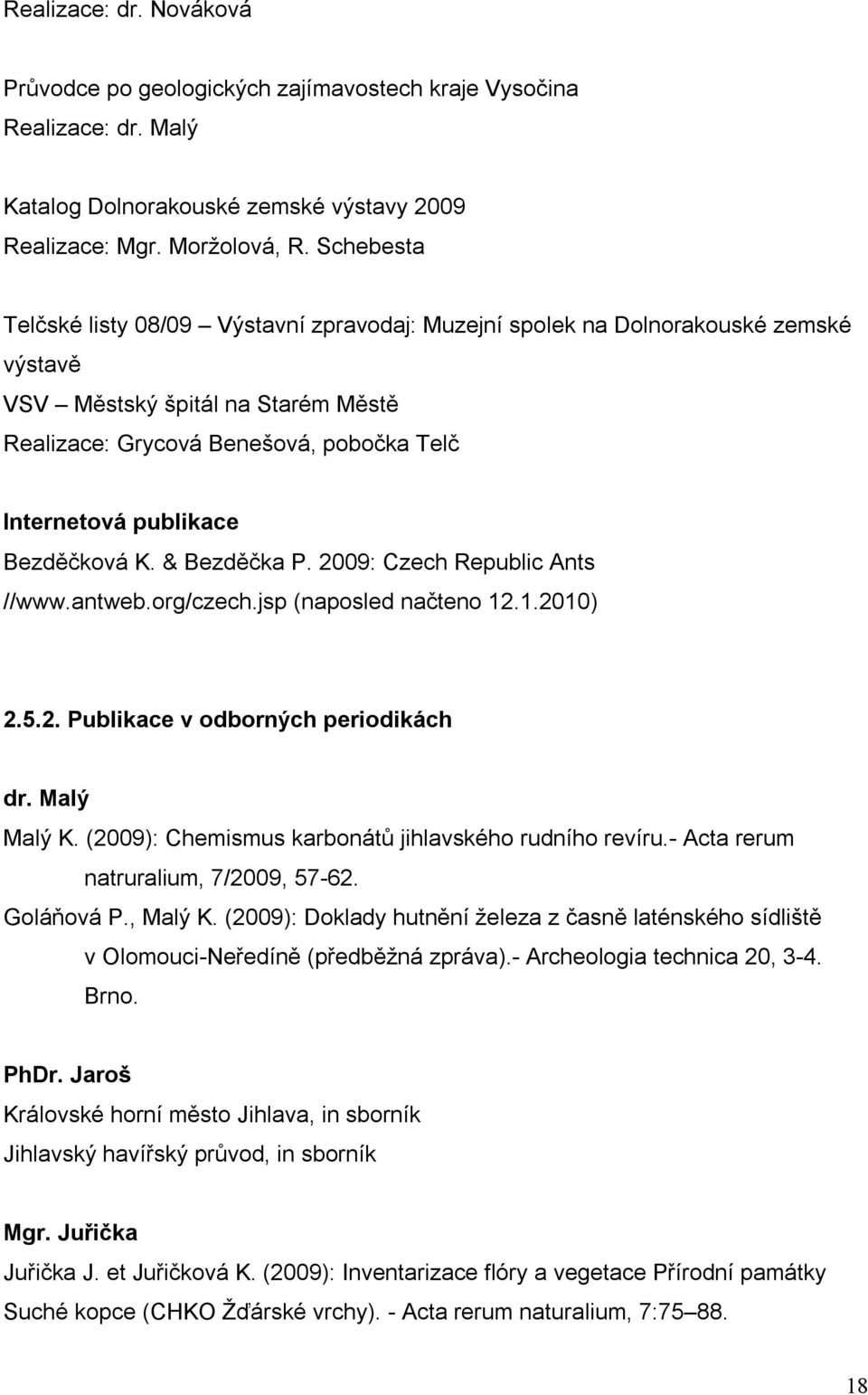 Bezděčková K. & Bezděčka P. 2009: Czech Republic Ants //www.antweb.org/czech.jsp (naposled načteno 12.1.2010) 2.5.2. Publikace v odborných periodikách dr. Malý Malý K.