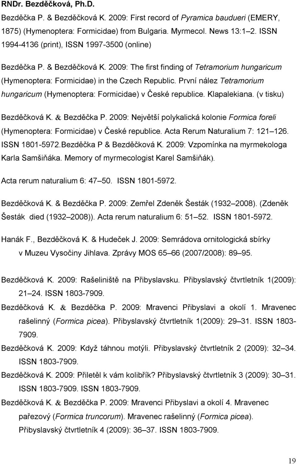 První nález Tetramorium hungaricum (Hymenoptera: Formicidae) v České republice. Klapalekiana. (v tisku) Bezděčková K. Bezděčka P.