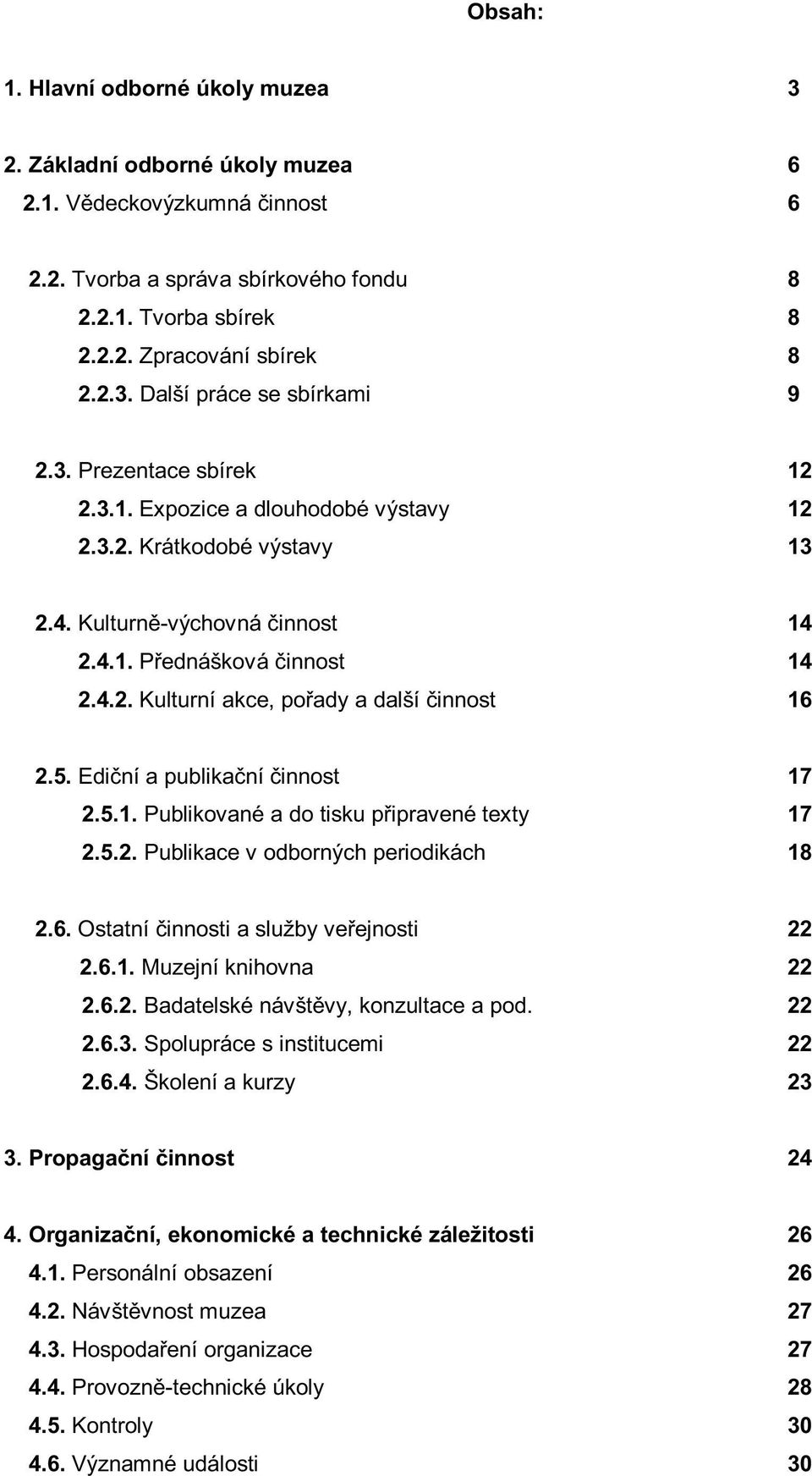 5. Ediční a publikační činnost 17 2.5.1. Publikované a do tisku připravené texty 17 2.5.2. Publikace v odborných periodikách 18 2.6. Ostatní činnosti a služby veřejnosti 22 2.6.1. Muzejní knihovna 22 2.