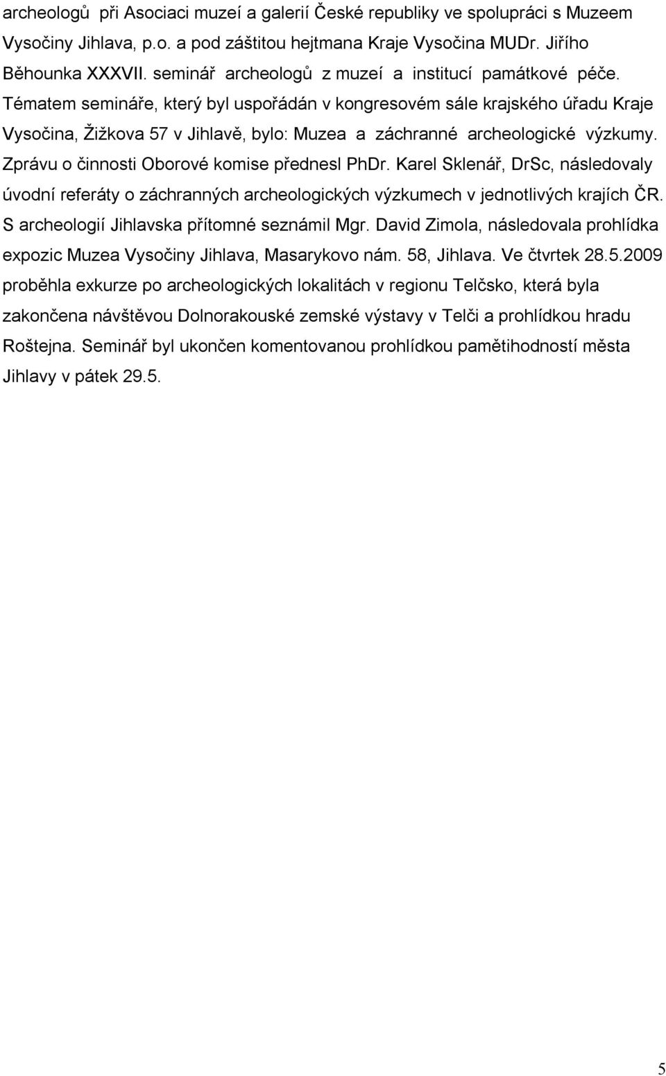 Tématem semináře, který byl uspořádán v kongresovém sále krajského úřadu Kraje Vysočina, Žižkova 57 v Jihlavě, bylo: Muzea a záchranné archeologické výzkumy.