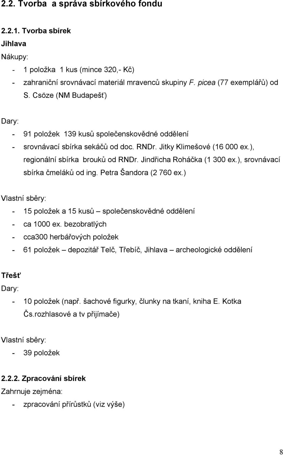 Jindřicha Roháčka (1 300 ex.), srovnávací sbírka čmeláků od ing. Petra Šandora (2 760 ex.) Vlastní sběry: - 15 položek a 15 kusů společenskovědné oddělení - ca 1000 ex.