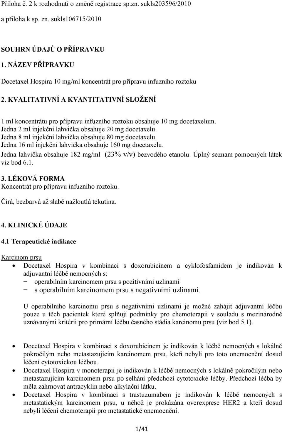 Jedna 2 ml injekční lahvička obsahuje 20 mg docetaxelu. Jedna 8 ml injekční lahvička obsahuje 80 mg docetaxelu. Jedna 16 ml injekční lahvička obsahuje 160 mg docetaxelu.