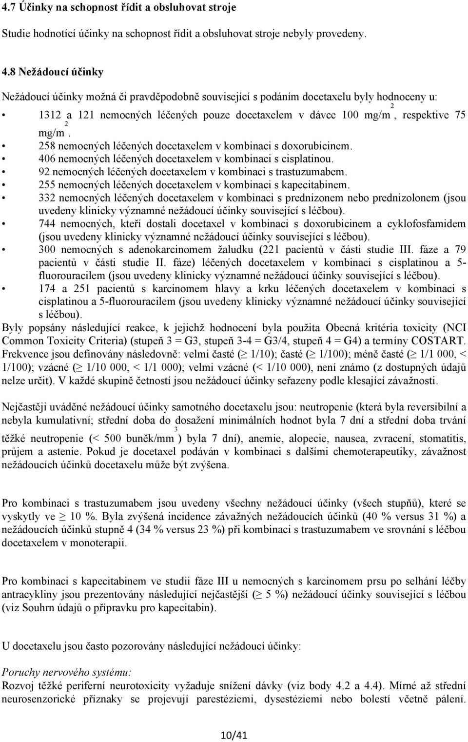 258 nemocných léčených docetaxelem v kombinaci s doxorubicinem. 406 nemocných léčených docetaxelem v kombinaci s cisplatinou. 92 nemocných léčených docetaxelem v kombinaci s trastuzumabem.