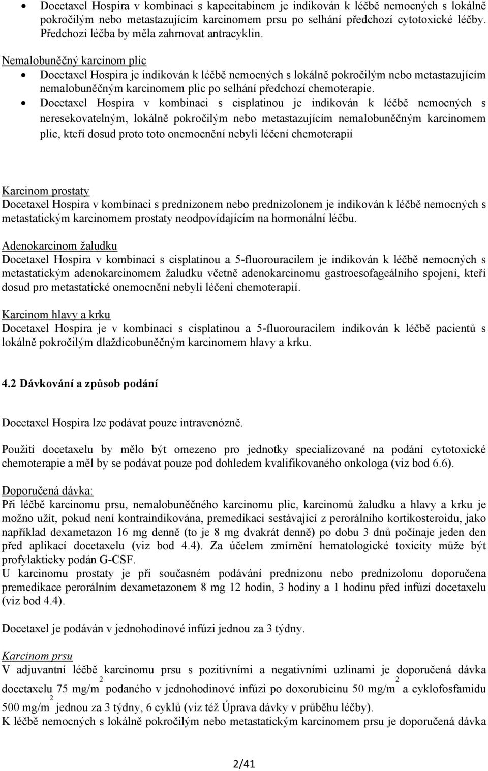 Nemalobuněčný karcinom plic Docetaxel Hospira je indikován k léčbě nemocných s lokálně pokročilým nebo metastazujícím nemalobuněčným karcinomem plic po selhání předchozí chemoterapie.