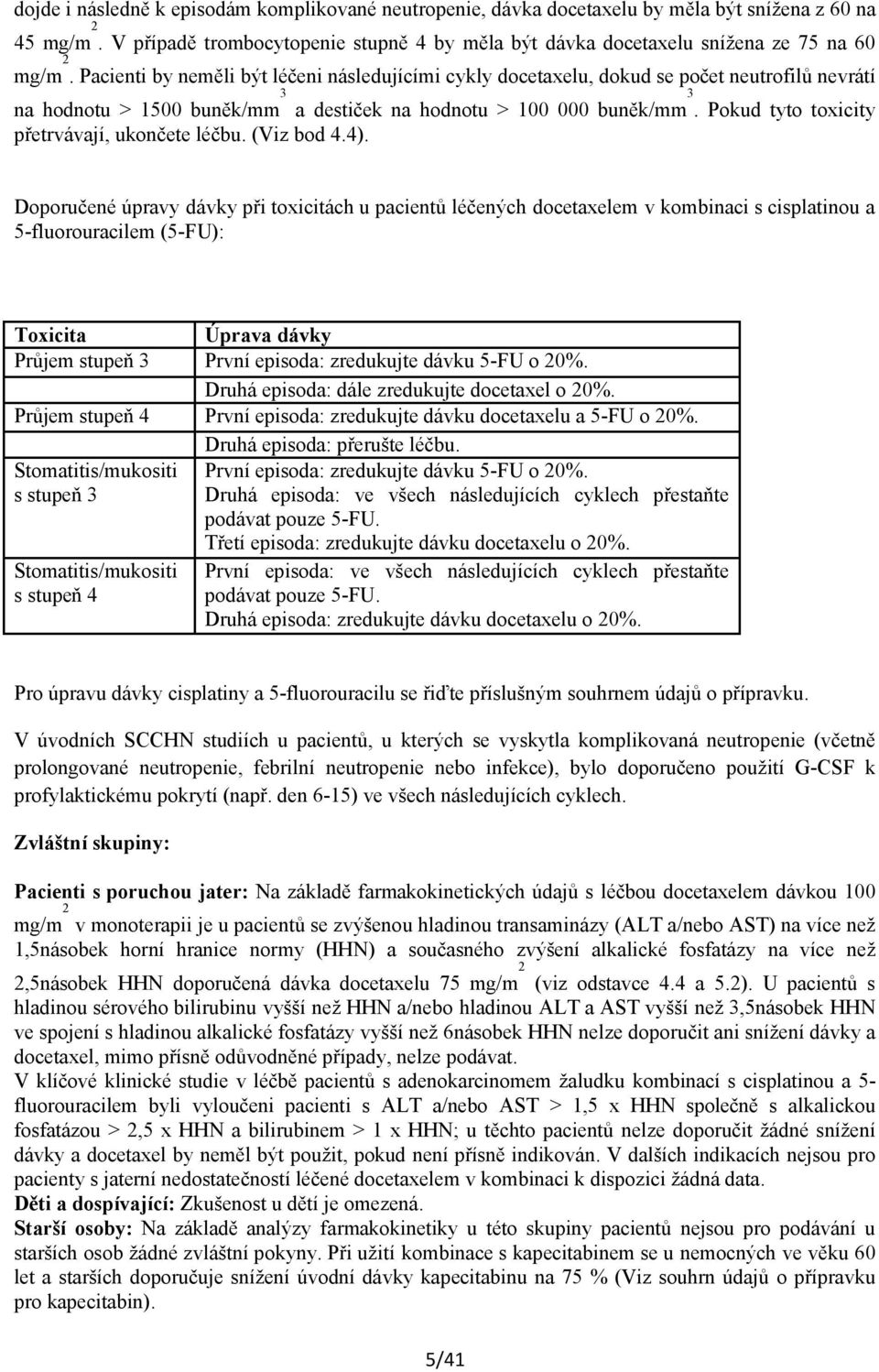 Pacienti by neměli být léčeni následujícími cykly docetaxelu, dokud se počet neutrofilů nevrátí na hodnotu > 1500 buněk/mm 3 a destiček na hodnotu > 100 000 buněk/mm 3.