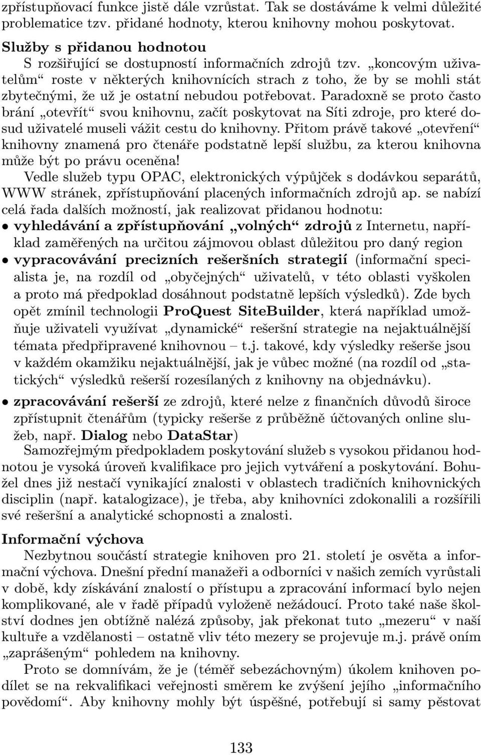 koncovým uživatelům rostevněkterýchknihovnícíchstrachztoho,žebysemohlistát zbytečnými, že už je ostatní nebudou potřebovat.