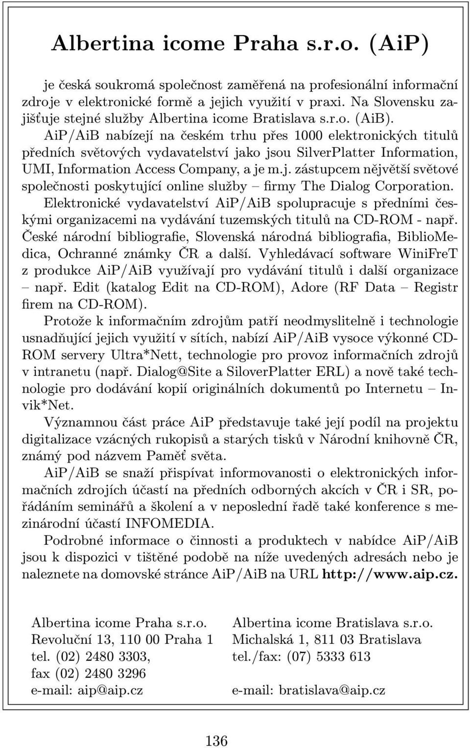 AiP/AiB nabízejí na českém trhu přes 1000 elektronických titulů předních světových vydavatelství jako jsou SilverPlatter Information, UMI, Information Access Company, a je m.j. zástupcem nějvětší světové společnosti poskytující online služby firmy The Dialog Corporation.