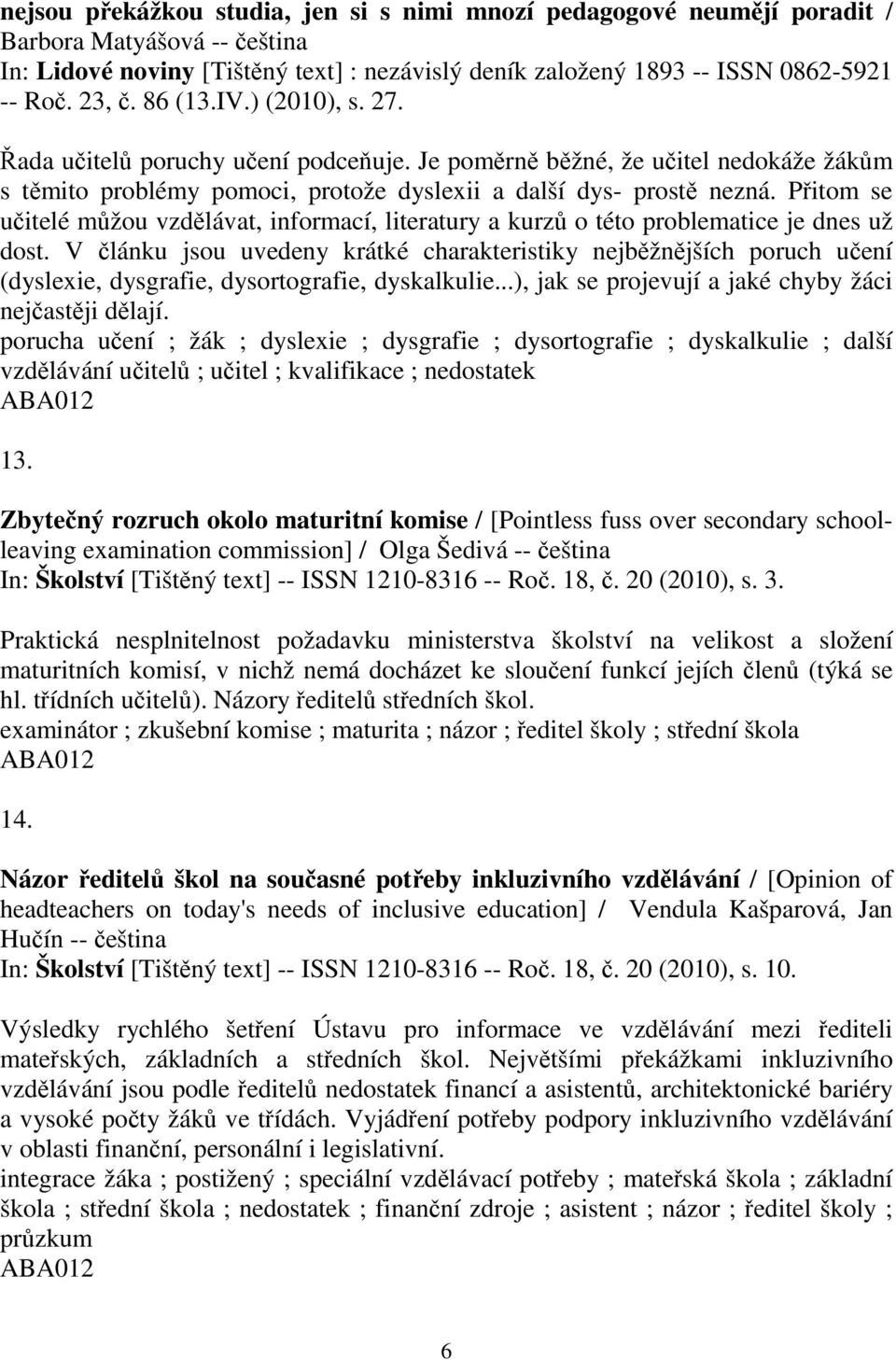 Pitom se uitelé mžou vzdlávat, informací, literatury a kurz o této problematice je dnes už dost.