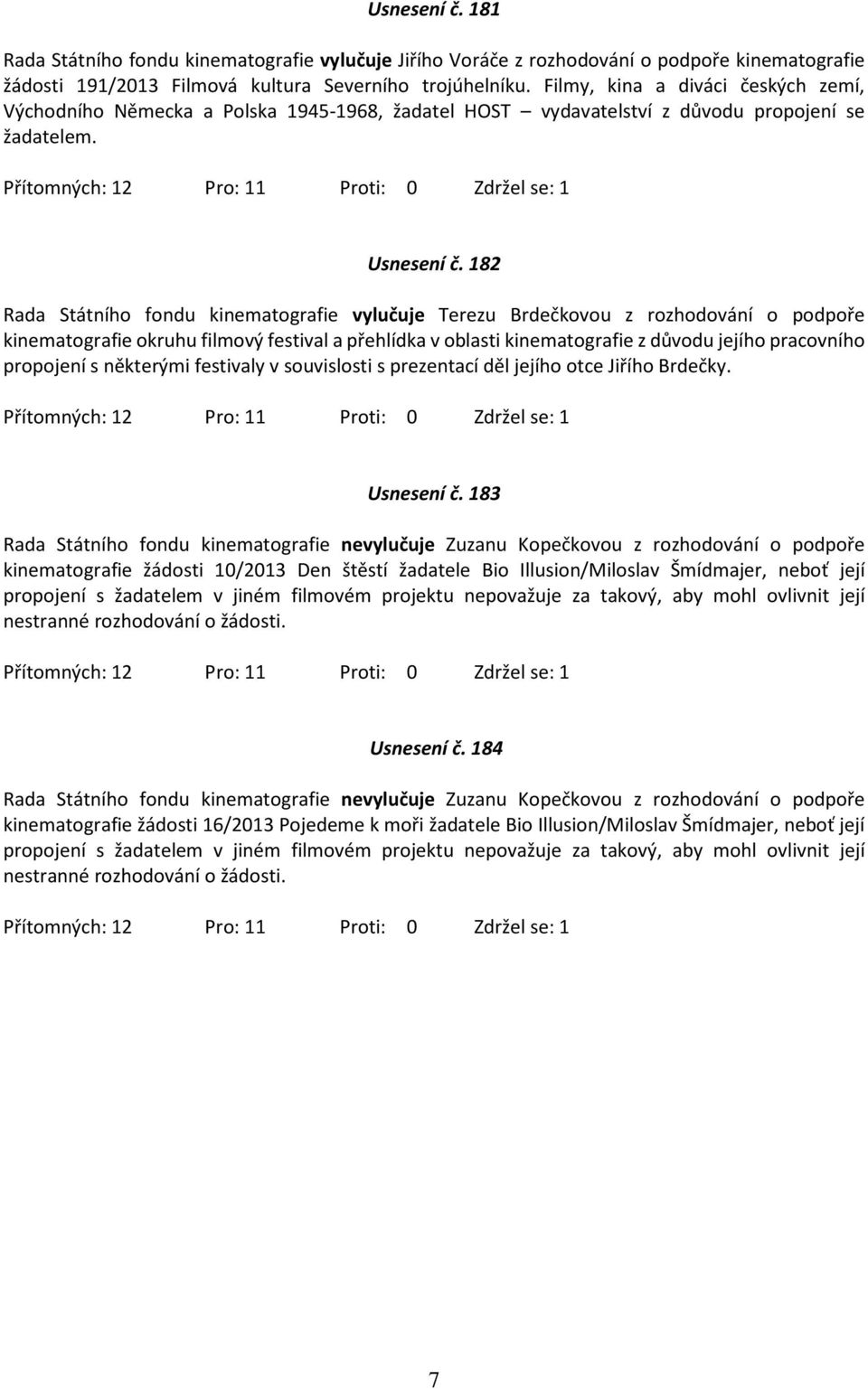 182 Rada Státního fondu kinematografie vylučuje Terezu Brdečkovou z rozhodování o podpoře kinematografie okruhu filmový festival a přehlídka v oblasti kinematografie z důvodu jejího pracovního