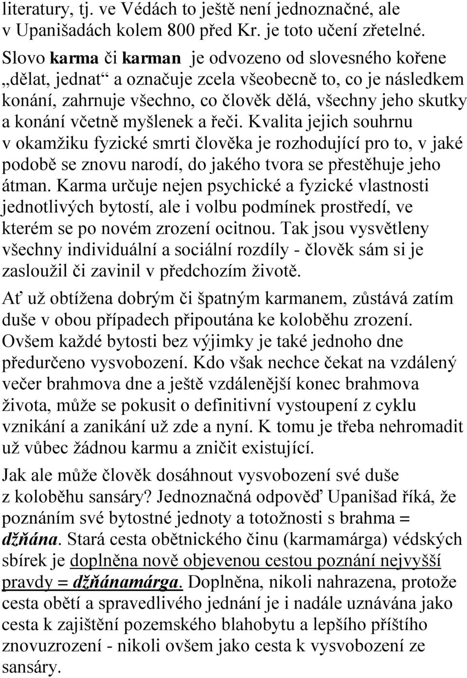 myšlenek a řeči. Kvalita jejich souhrnu v okamžiku fyzické smrti člověka je rozhodující pro to, v jaké podobě se znovu narodí, do jakého tvora se přestěhuje jeho átman.
