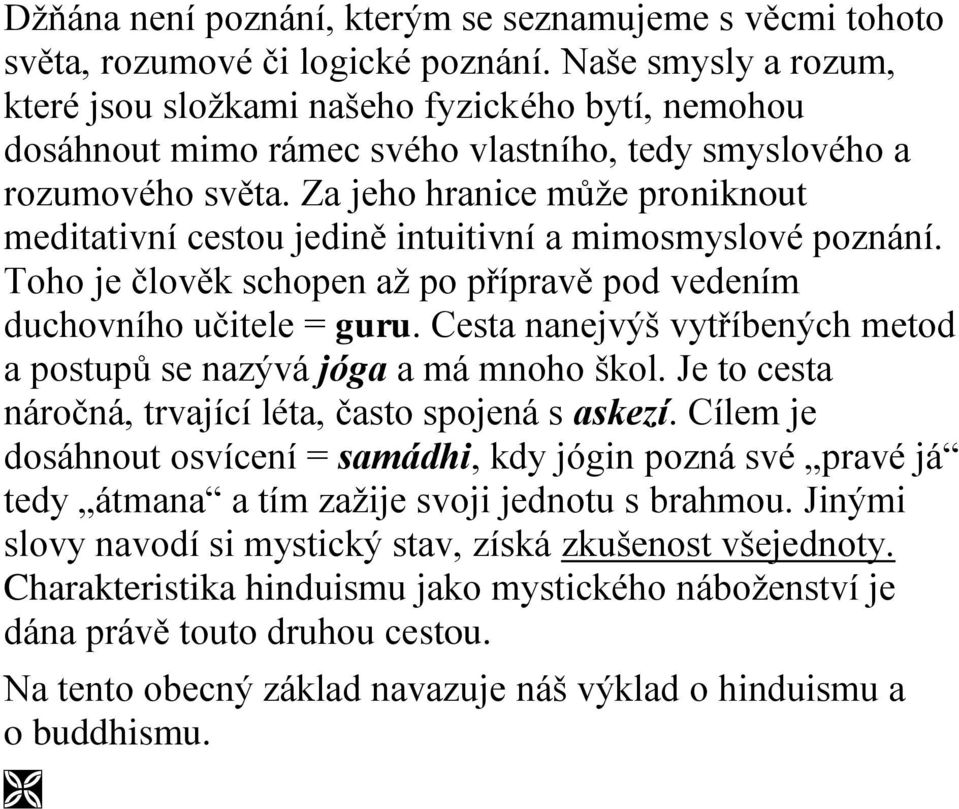 Za jeho hranice může proniknout meditativní cestou jedině intuitivní a mimosmyslové poznání. Toho je člověk schopen až po přípravě pod vedením duchovního učitele = guru.