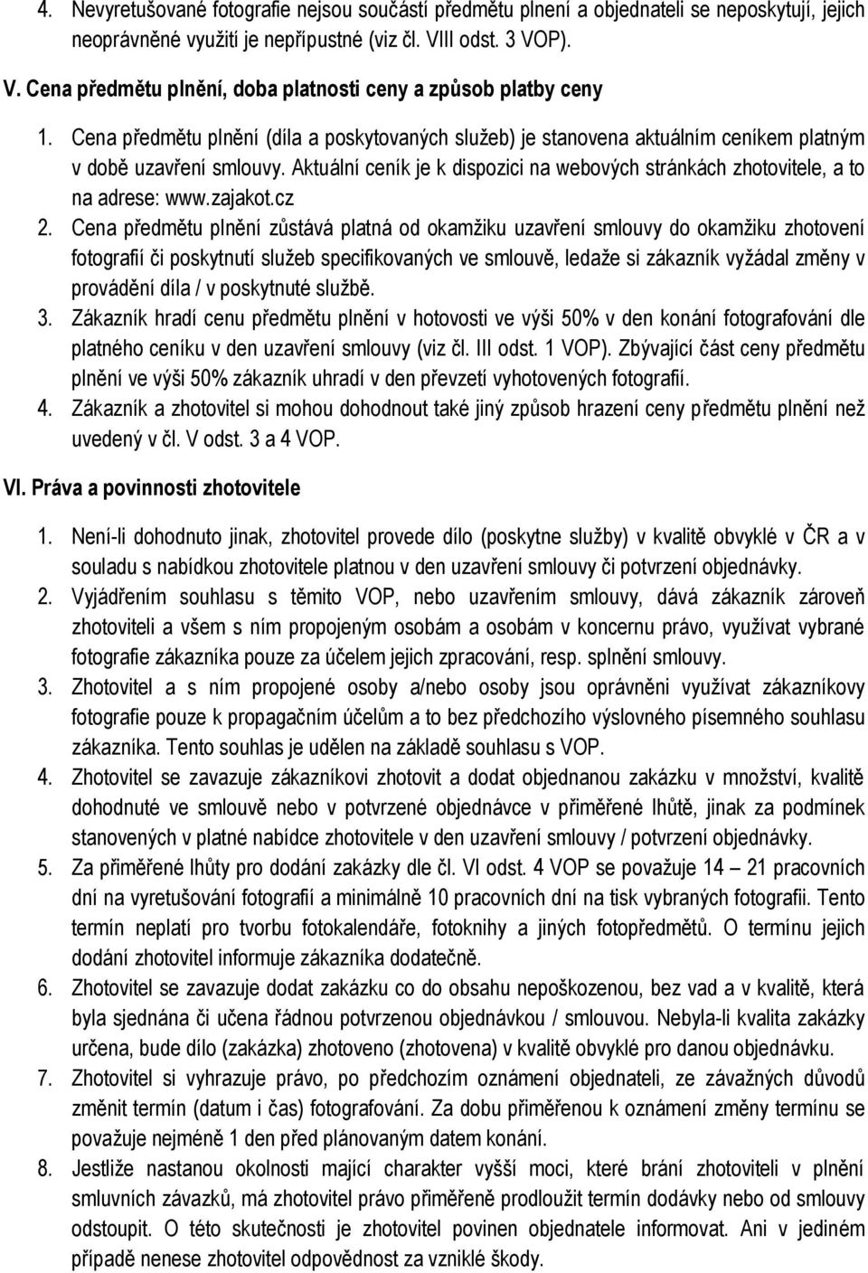 Aktuální ceník je k dispozici na webových stránkách zhotovitele, a to na adrese: www.zajakot.cz 2.