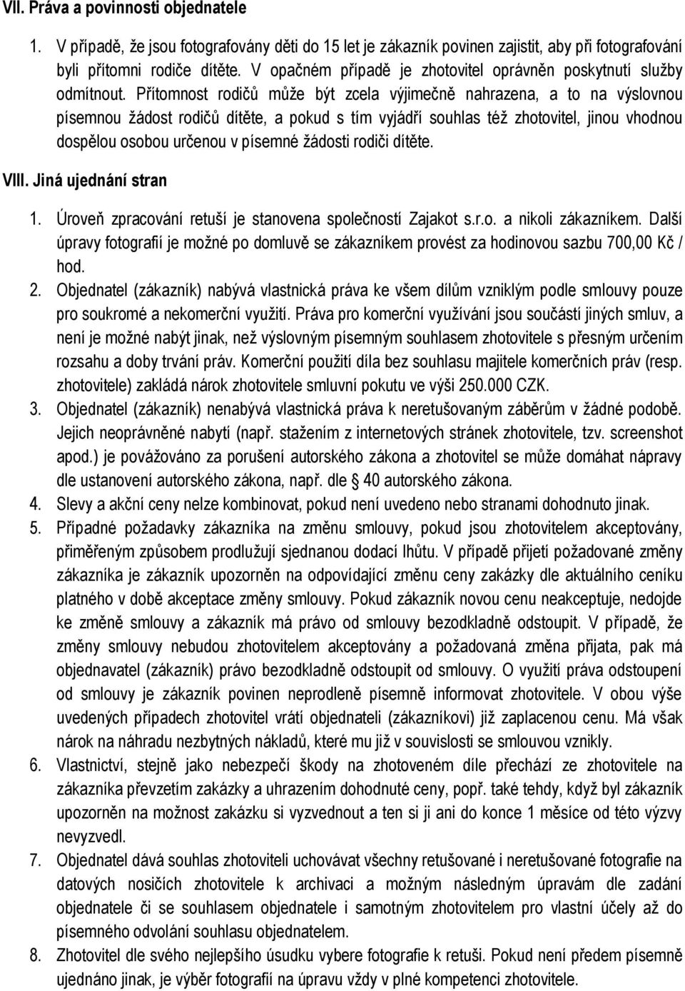 Přítomnost rodičů může být zcela výjimečně nahrazena, a to na výslovnou písemnou žádost rodičů dítěte, a pokud s tím vyjádří souhlas též zhotovitel, jinou vhodnou dospělou osobou určenou v písemné