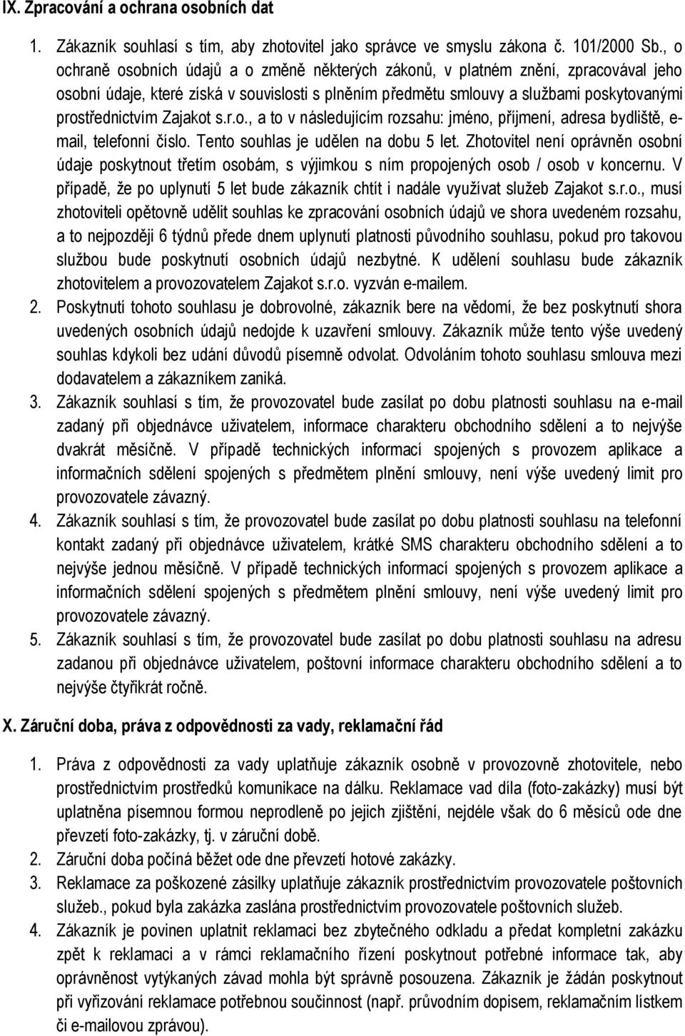 Zajakot s.r.o., a to v následujícím rozsahu: jméno, příjmení, adresa bydliště, e- mail, telefonní číslo. Tento souhlas je udělen na dobu 5 let.