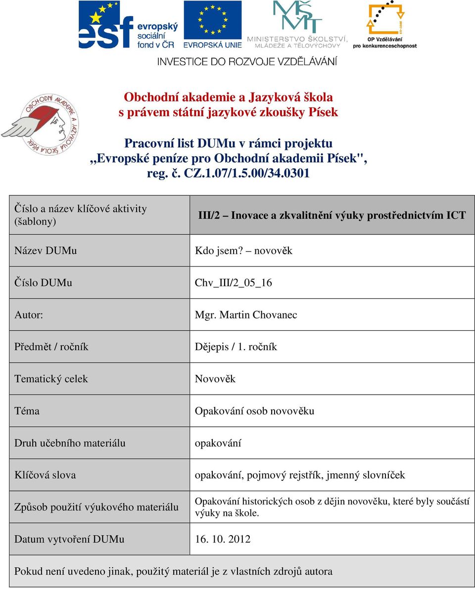 III/2 Inovace a zkvalitnění výuky prostřednictvím ICT Kdo jsem? ěk Chv_III/2_05_16 Mgr. Martin Chovanec Dějepis / 1.