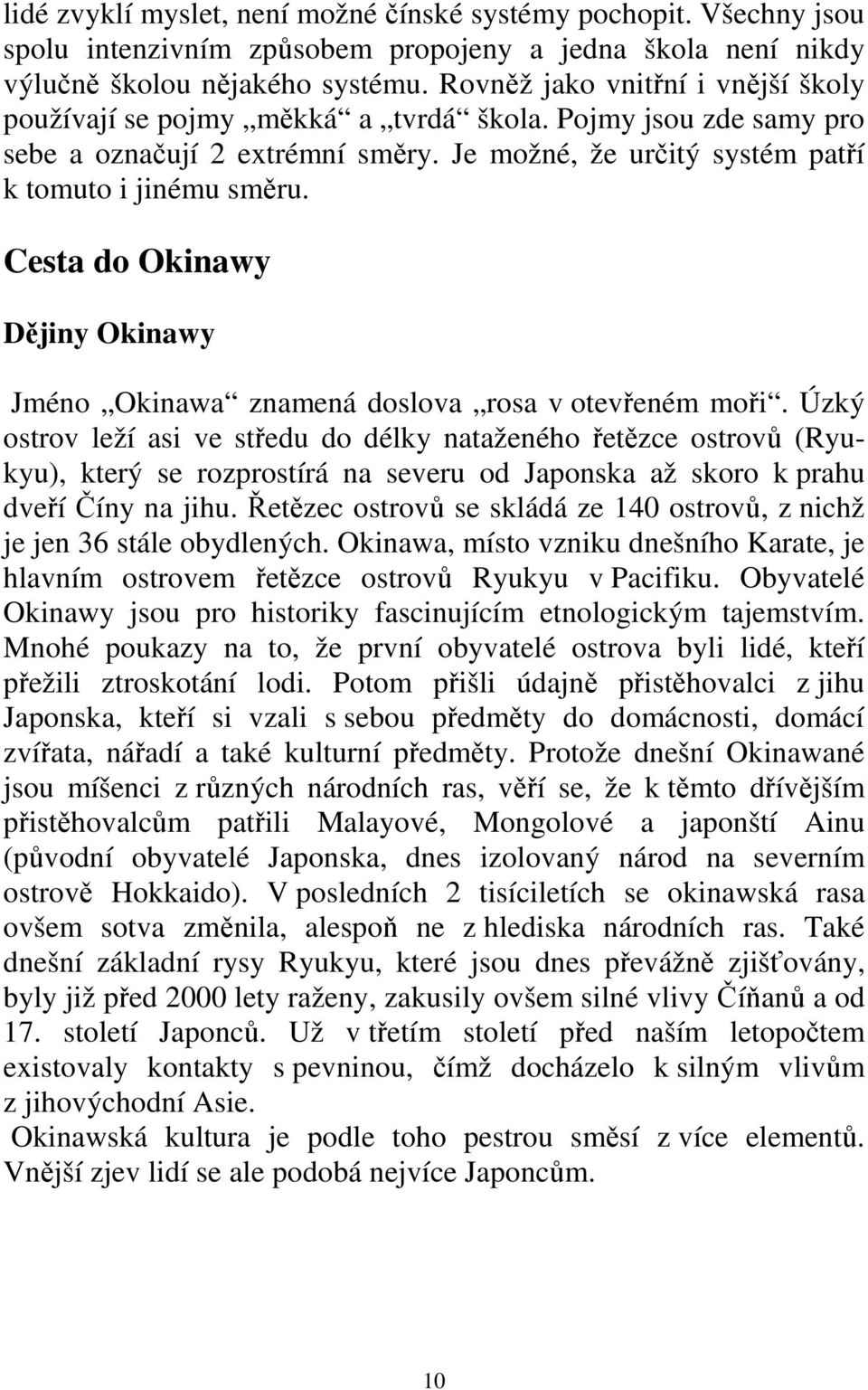 Cesta do Okinawy Dějiny Okinawy Jméno Okinawa znamená doslova rosa v otevřeném moři.