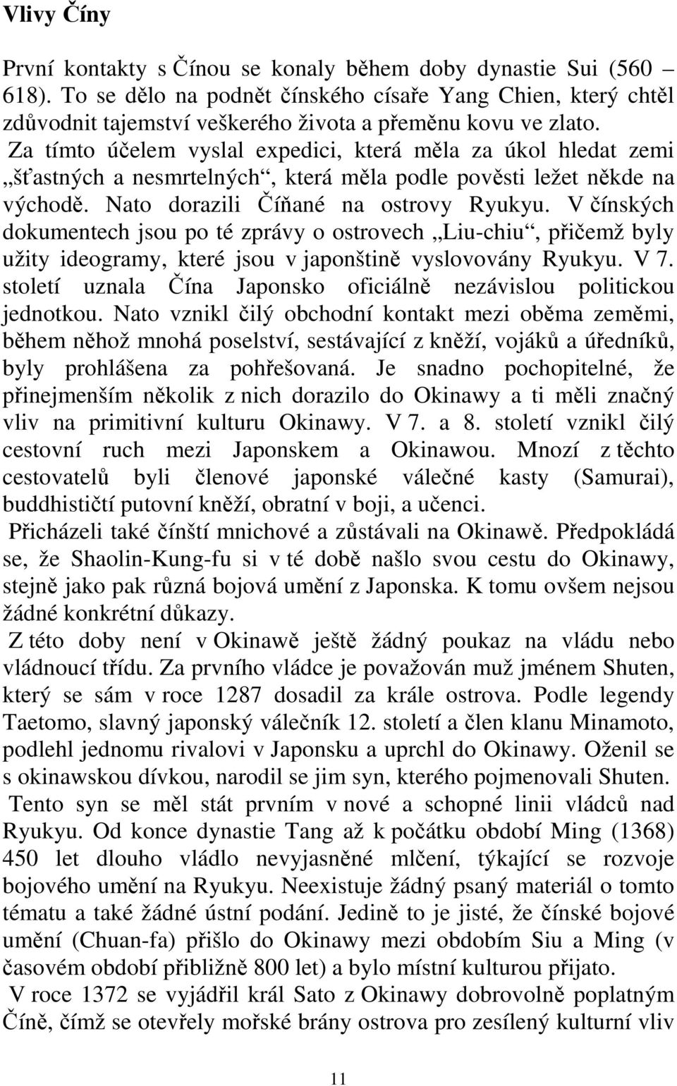 Za tímto účelem vyslal expedici, která měla za úkol hledat zemi šťastných a nesmrtelných, která měla podle pověsti ležet někde na východě. Nato dorazili Číňané na ostrovy Ryukyu.