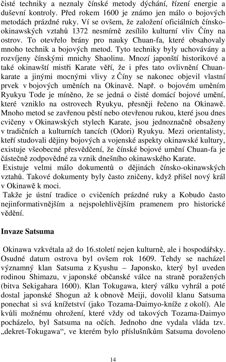 To otevřelo brány pro nauky Chuan-fa, které obsahovaly mnoho technik a bojových metod. Tyto techniky byly uchovávány a rozvíjeny čínskými mnichy Shaolinu.