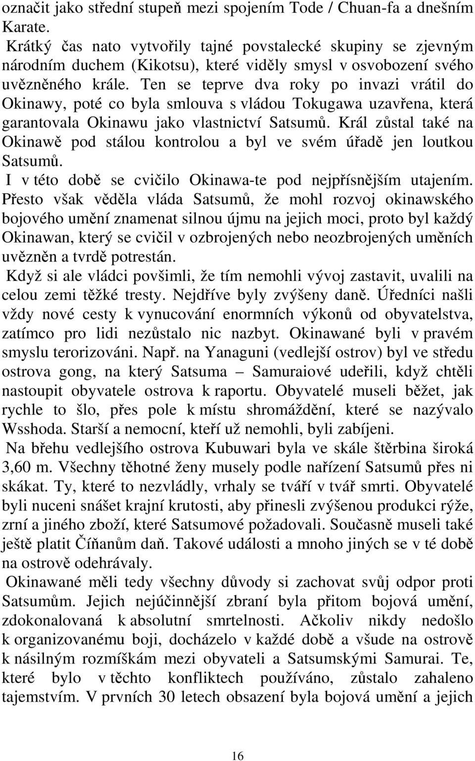 Ten se teprve dva roky po invazi vrátil do Okinawy, poté co byla smlouva s vládou Tokugawa uzavřena, která garantovala Okinawu jako vlastnictví Satsumů.