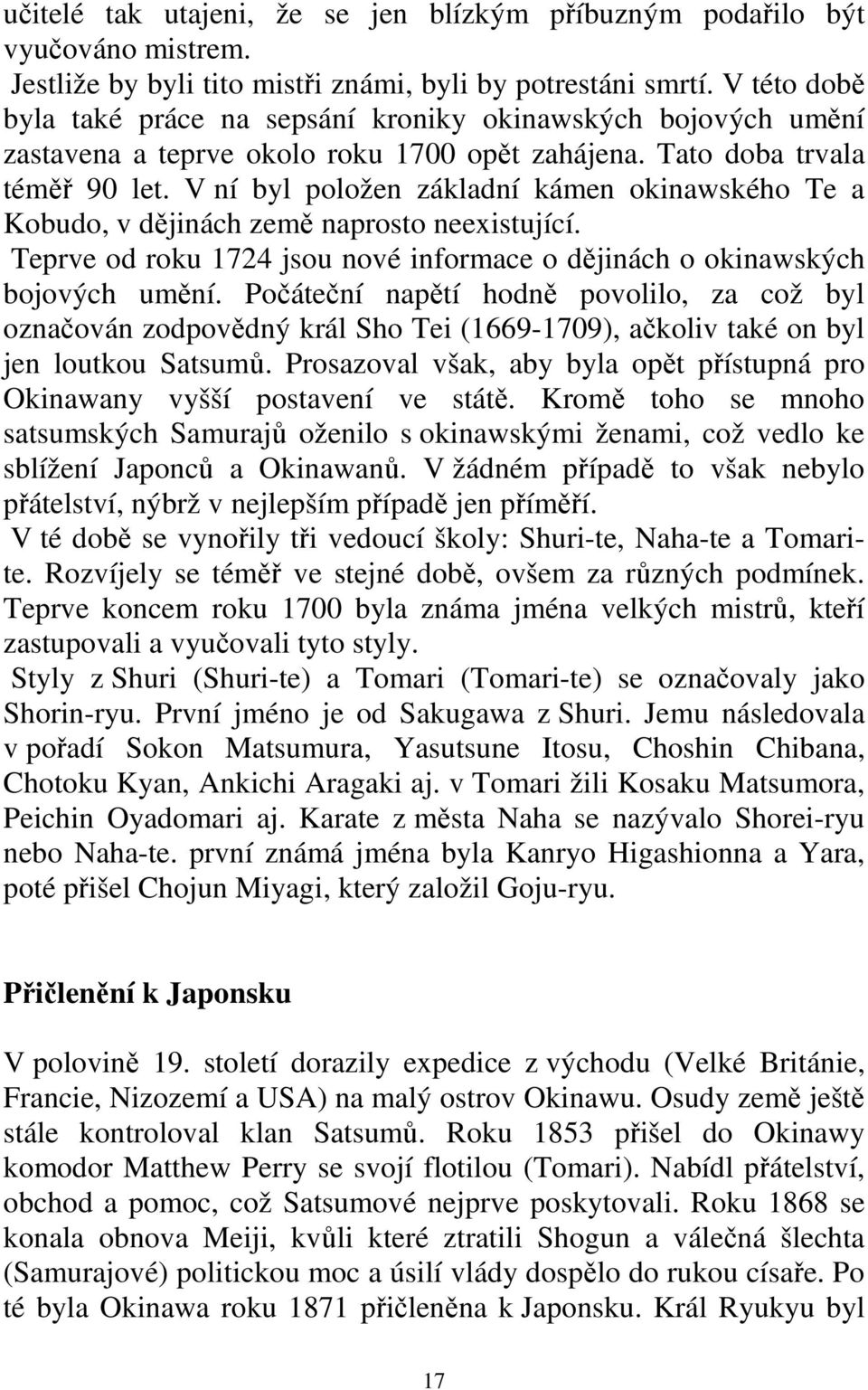 V ní byl položen základní kámen okinawského Te a Kobudo, v dějinách země naprosto neexistující. Teprve od roku 1724 jsou nové informace o dějinách o okinawských bojových umění.