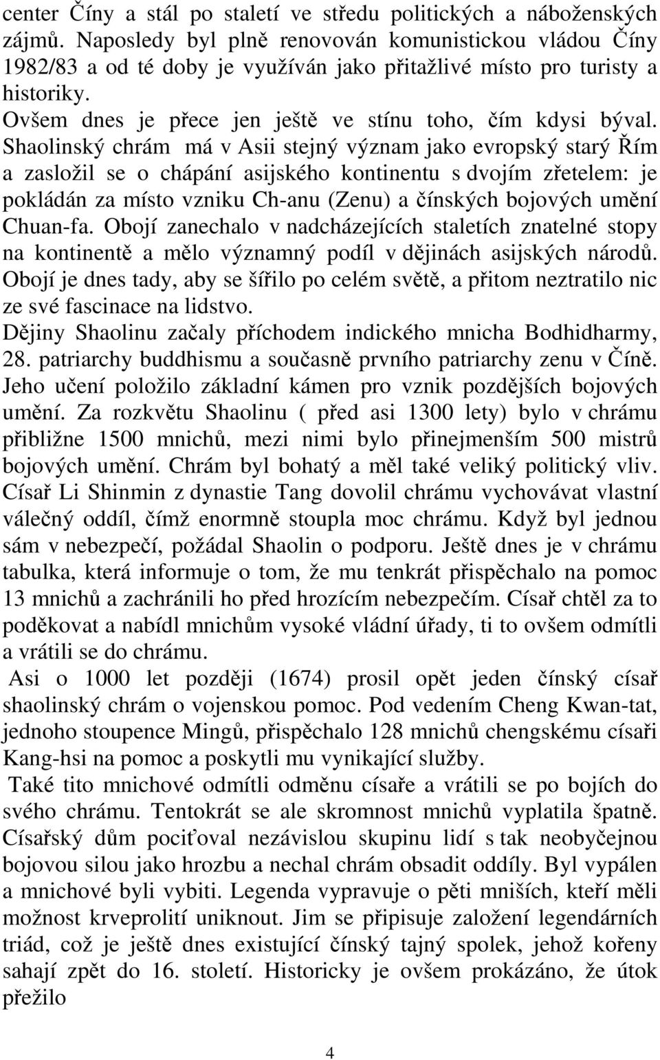 Shaolinský chrám má v Asii stejný význam jako evropský starý Řím a zasložil se o chápání asijského kontinentu s dvojím zřetelem: je pokládán za místo vzniku Ch-anu (Zenu) a čínských bojových umění