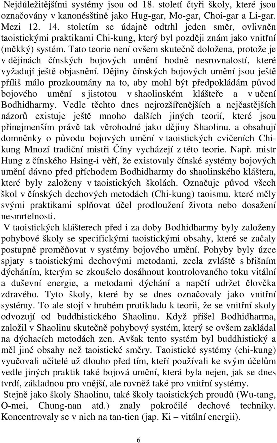 Tato teorie není ovšem skutečně doložena, protože je v dějinách čínských bojových umění hodně nesrovnalostí, které vyžadují ještě objasnění.