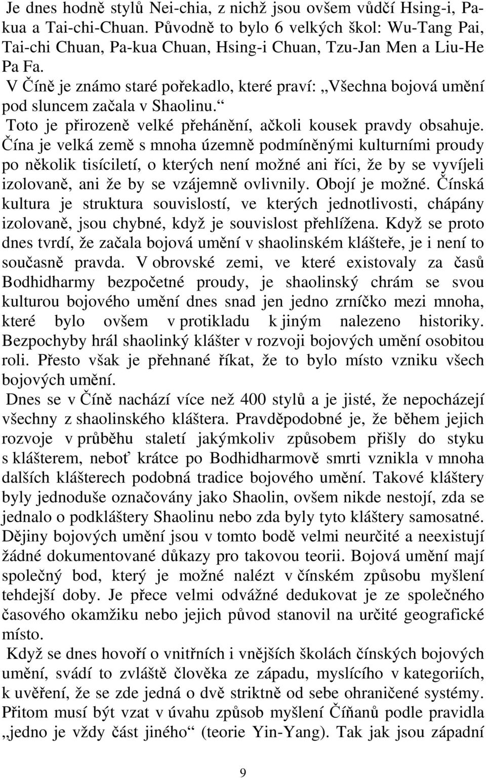 V Číně je známo staré pořekadlo, které praví: Všechna bojová umění pod sluncem začala v Shaolinu. Toto je přirozeně velké přehánění, ačkoli kousek pravdy obsahuje.