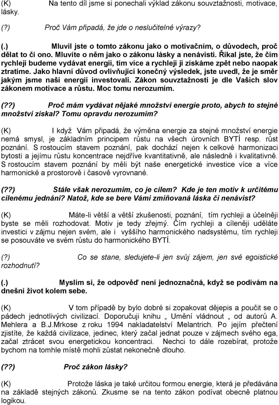 Jako hlavní důvod ovlivňující konečný výsledek, jste uvedl, že je směr jakým jsme naši energii investovali. Zákon souvztažnosti je dle Vašich slov zákonem motivace a růstu. Moc tomu nerozumím. (?